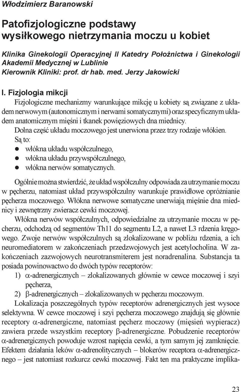 Fizjologia mikcji Fizjologiczne mechanizmy warunkujące mikcję u kobiety są związane z układem nerwowym (autonomicznym i nerwami somatycznymi) oraz specyficznym układem anatomicznym mięśni i tkanek