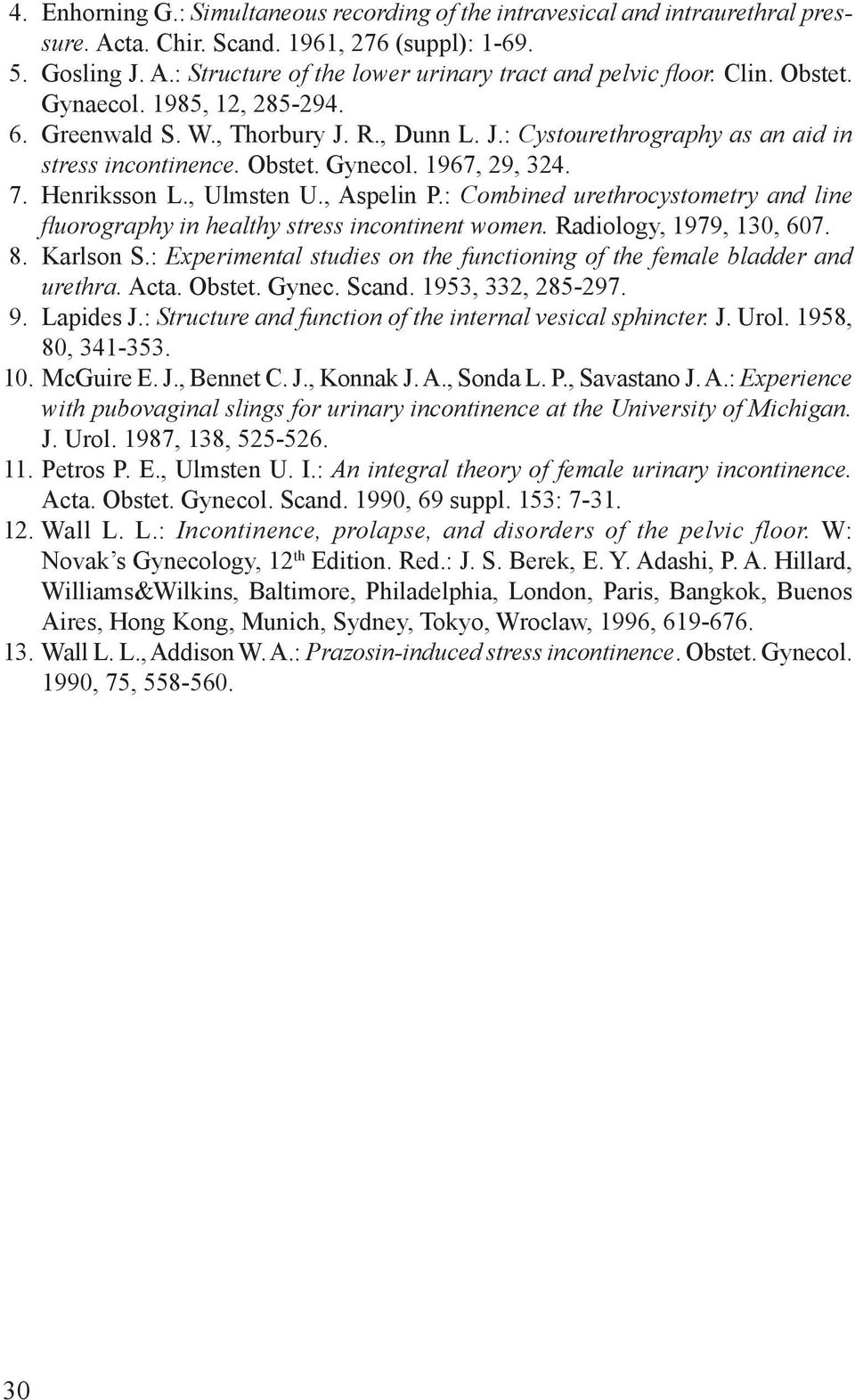 , Aspelin P.: Combined urethrocystometry and line fluorography in healthy stress incontinent women. Radiology, 1979, 130, 607. Karlson S.