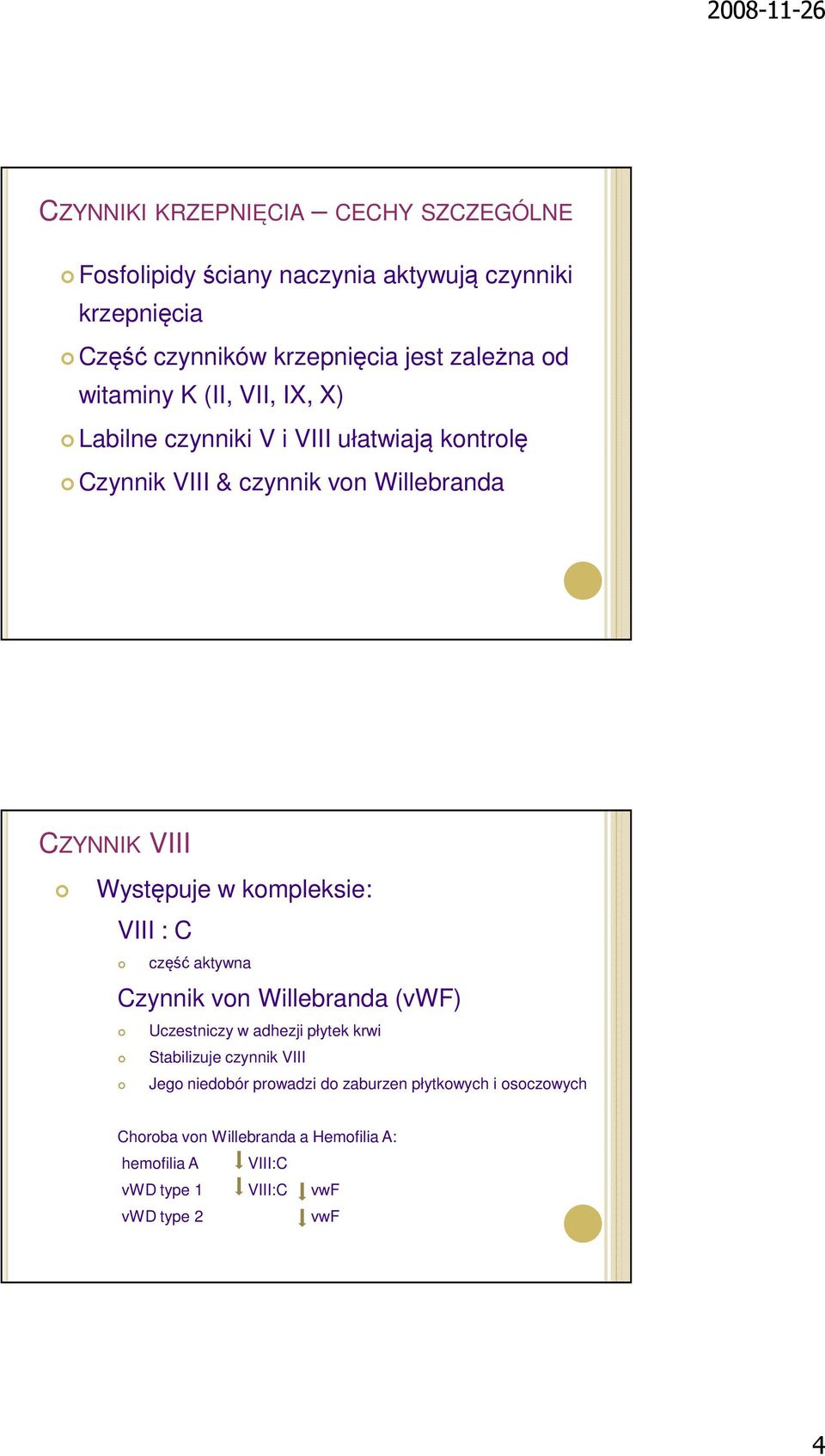 w kompleksie: VIII : C część aktywna Czynnik von Willebranda (vwf) Uczestniczy w adhezji płytek krwi Stabilizuje czynnik VIII Jego