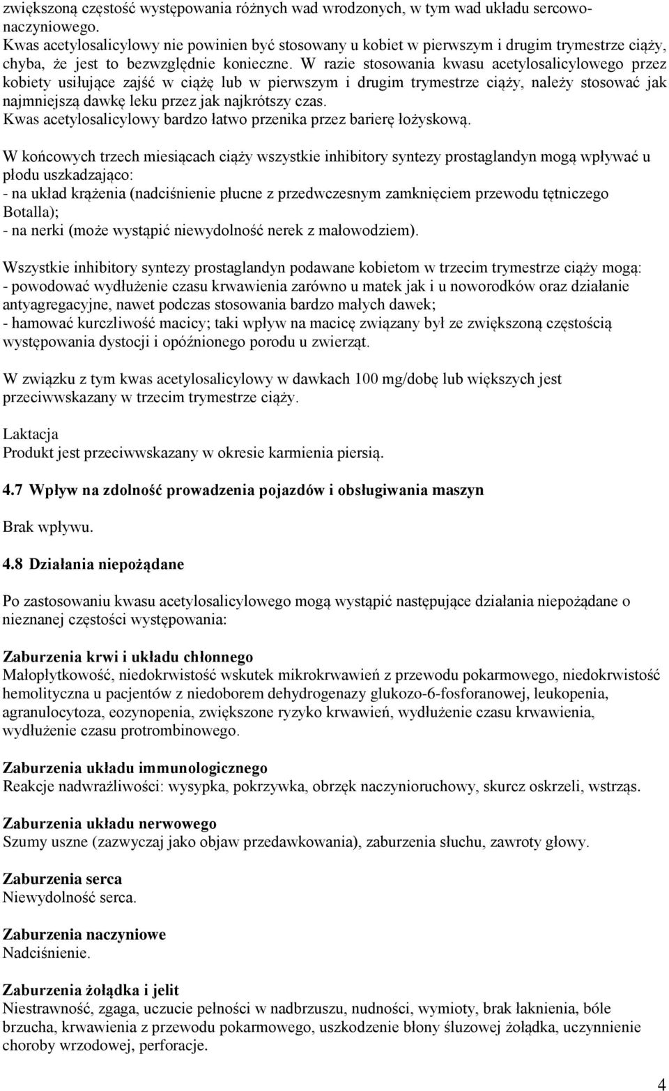 W razie stosowania kwasu acetylosalicylowego przez kobiety usiłujące zajść w ciążę lub w pierwszym i drugim trymestrze ciąży, należy stosować jak najmniejszą dawkę leku przez jak najkrótszy czas.