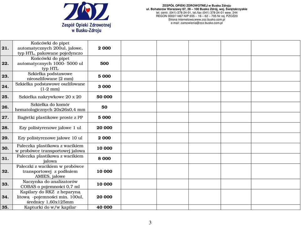 25. Szkiełka nakrywkowe 20 x 20 50 000 26. Szkiełka do komór hematologicznych 20x26x0,4 mm 50 27. Bagietki plastikowe proste z PP 5 000 28. Ezy polistyrenowe jałowe 1 ul 20 000 29.