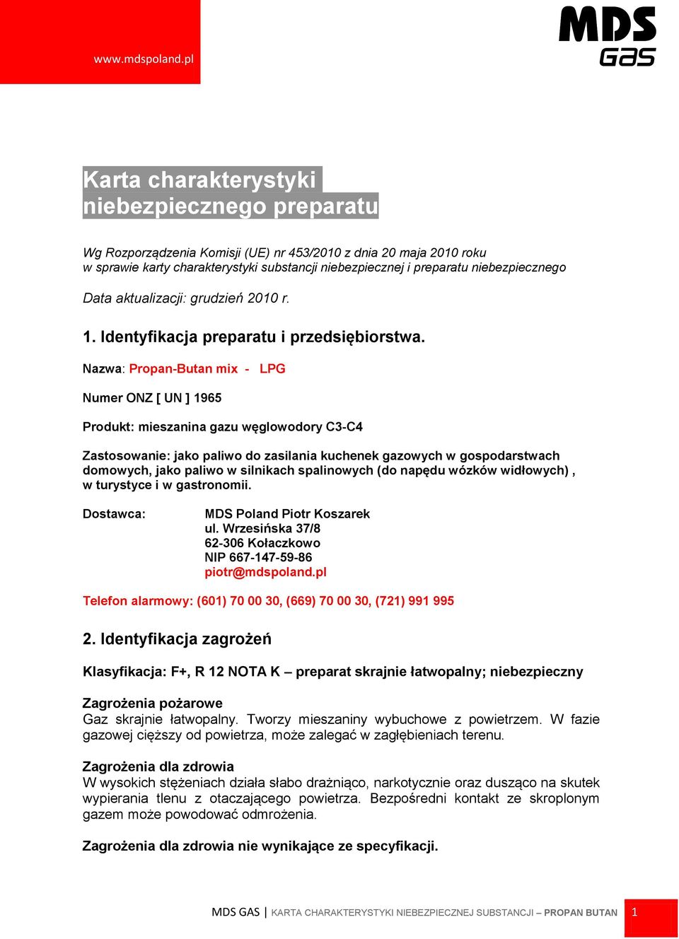 Nazwa: Propan-Butan mix - LPG Numer ONZ [ UN ] 1965 Produkt: mieszanina gazu węglowodory C3-C4 Zastosowanie: jako paliwo do zasilania kuchenek gazowych w gospodarstwach domowych, jako paliwo w