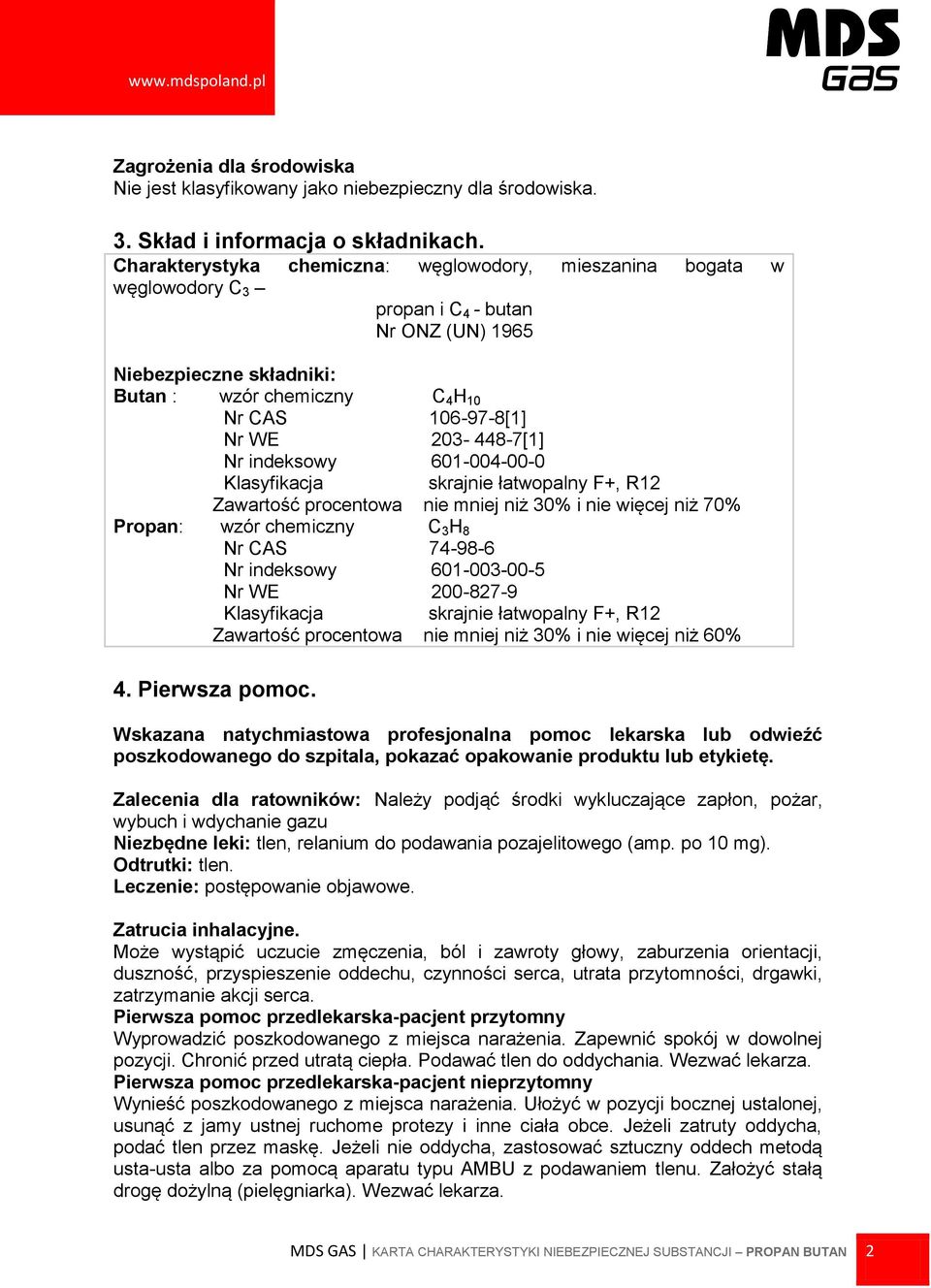 203-448-7[1] Nr indeksowy 601-004-00-0 Klasyfikacja skrajnie łatwopalny F+, R12 Zawartość procentowa nie mniej niż 30% i nie więcej niż 70% Propan: wzór chemiczny C 3 H 8 Nr CAS 74-98-6 Nr indeksowy