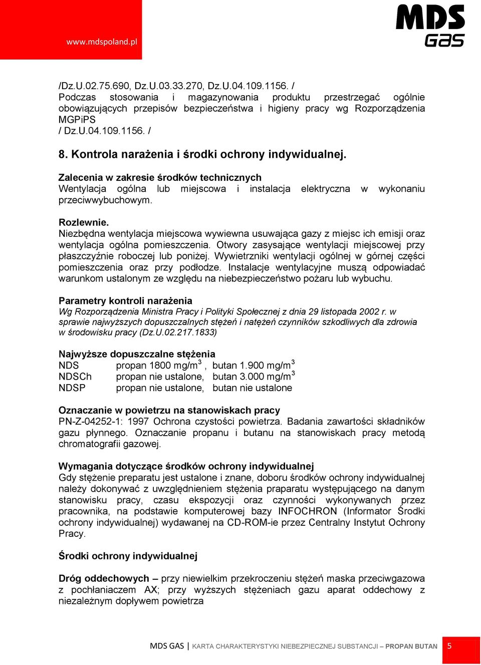 Kontrola narażenia i środki ochrony indywidualnej. Zalecenia w zakresie środków technicznych Wentylacja ogólna lub miejscowa i instalacja elektryczna w wykonaniu przeciwwybuchowym. Rozlewnie.