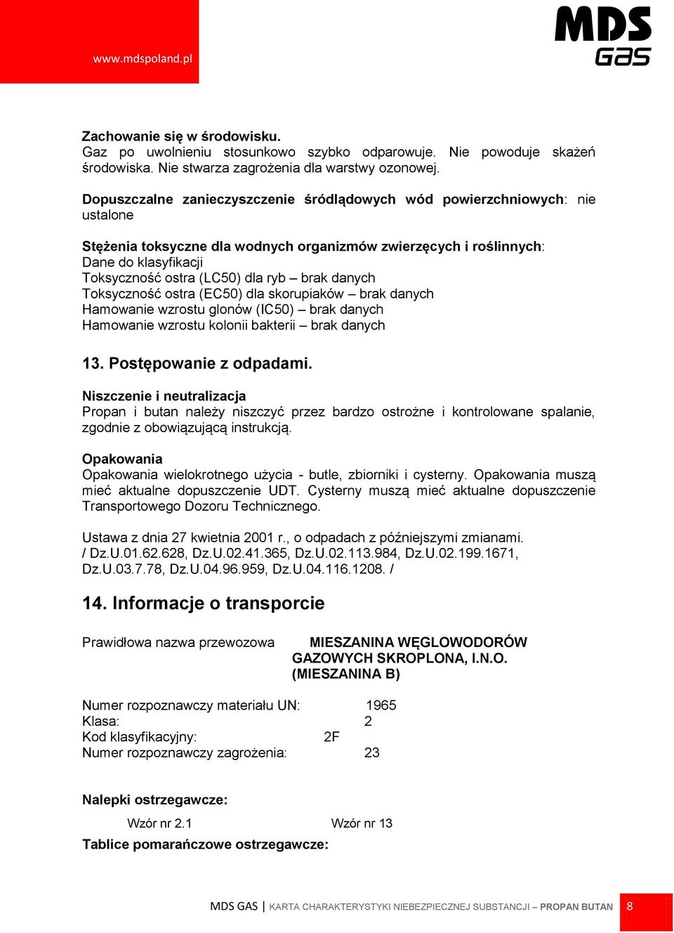 brak danych Toksyczność ostra (EC50) dla skorupiaków brak danych Hamowanie wzrostu glonów (IC50) brak danych Hamowanie wzrostu kolonii bakterii brak danych 13. Postępowanie z odpadami.