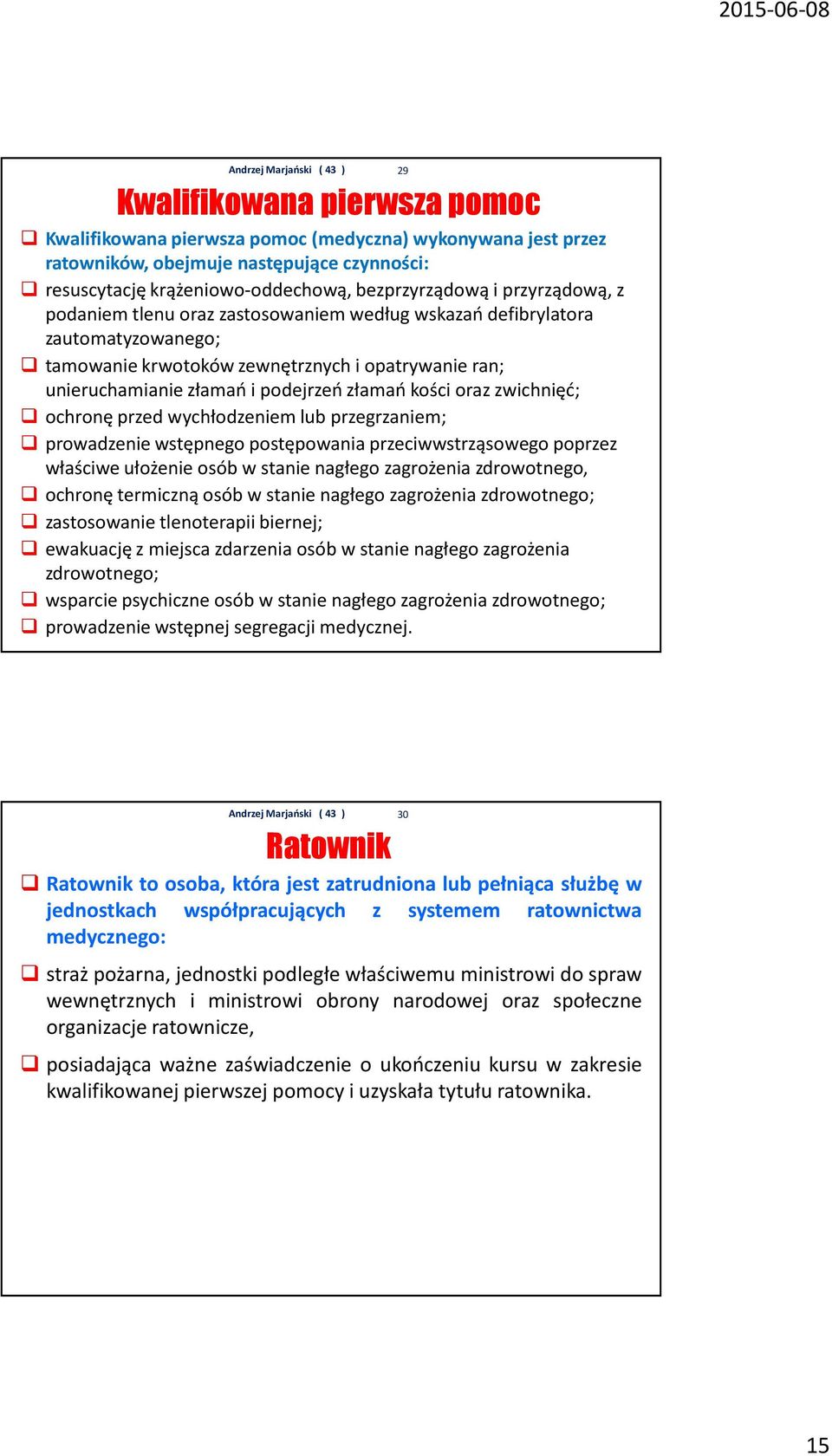 oraz zwichnięć; ochronę przed wychłodzeniem lub przegrzaniem; prowadzenie wstępnego postępowania przeciwwstrząsowego poprzez właściwe ułożenie osób w stanie nagłego zagrożenia zdrowotnego, ochronę