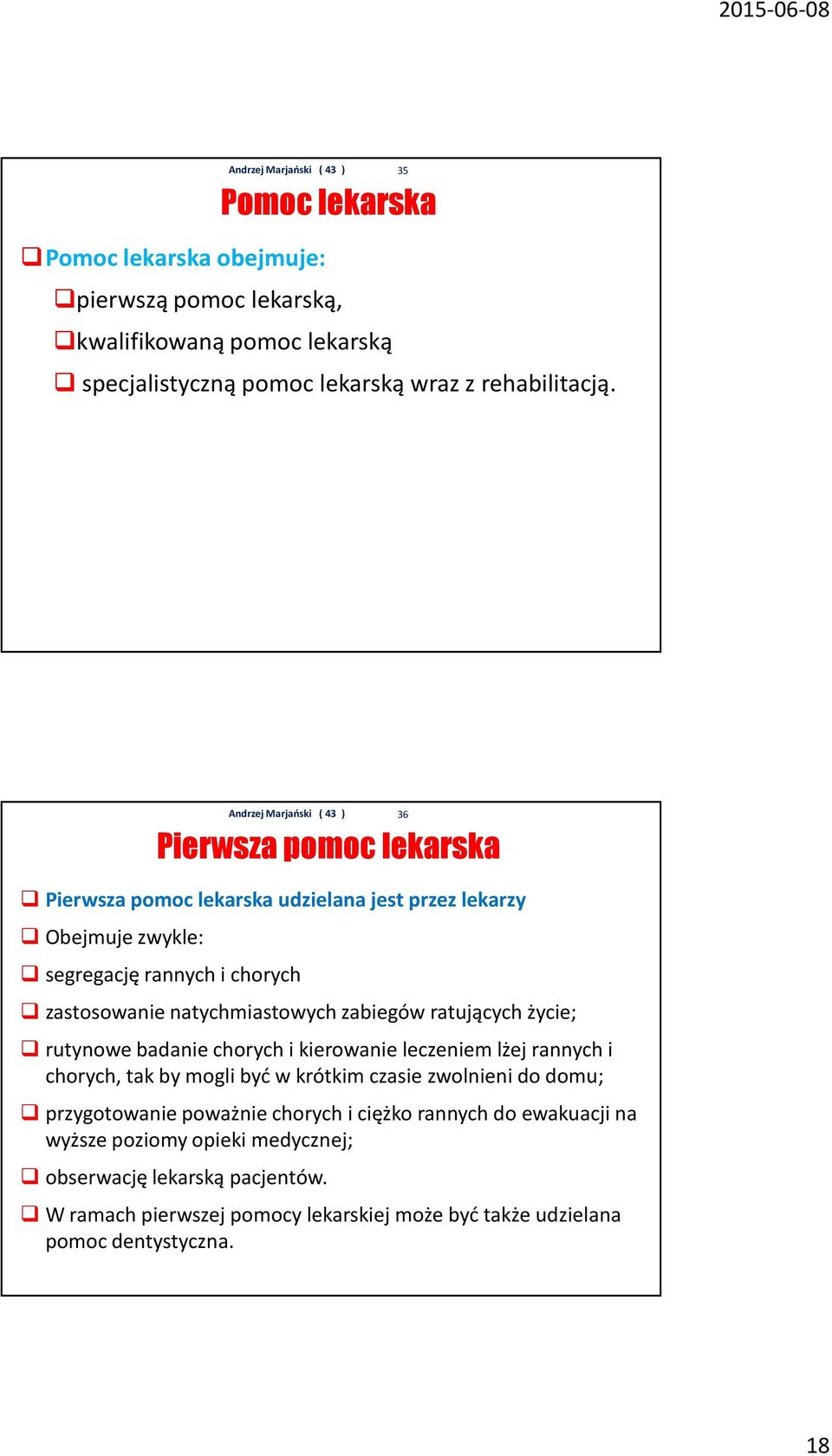 ratujących życie; rutynowe badanie chorych i kierowanie leczeniem lżej rannych i chorych, tak by mogli być w krótkim czasie zwolnieni do domu; przygotowanie poważnie