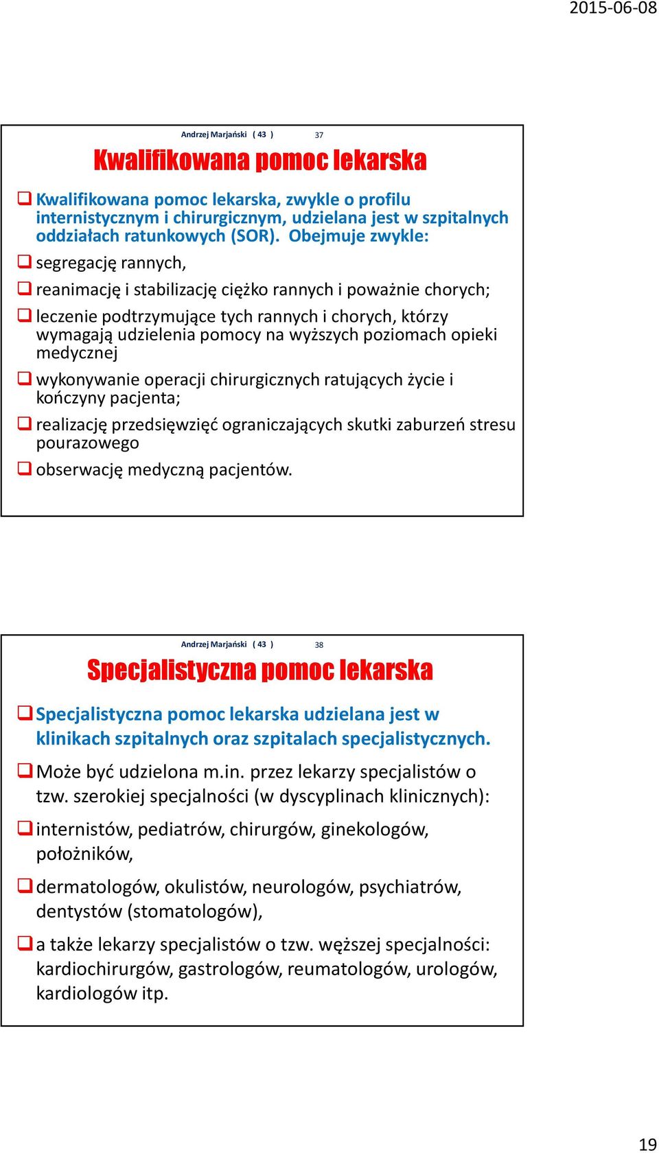 poziomach opieki medycznej wykonywanie operacji chirurgicznych ratujących życie i kończyny pacjenta; realizację przedsięwzięć ograniczających skutki zaburzeń stresu pourazowego obserwację medyczną