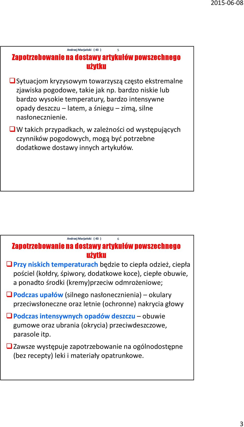 W takich przypadkach, w zależności od występujących czynników pogodowych, mogą być potrzebne dodatkowe dostawy innych artykułów.