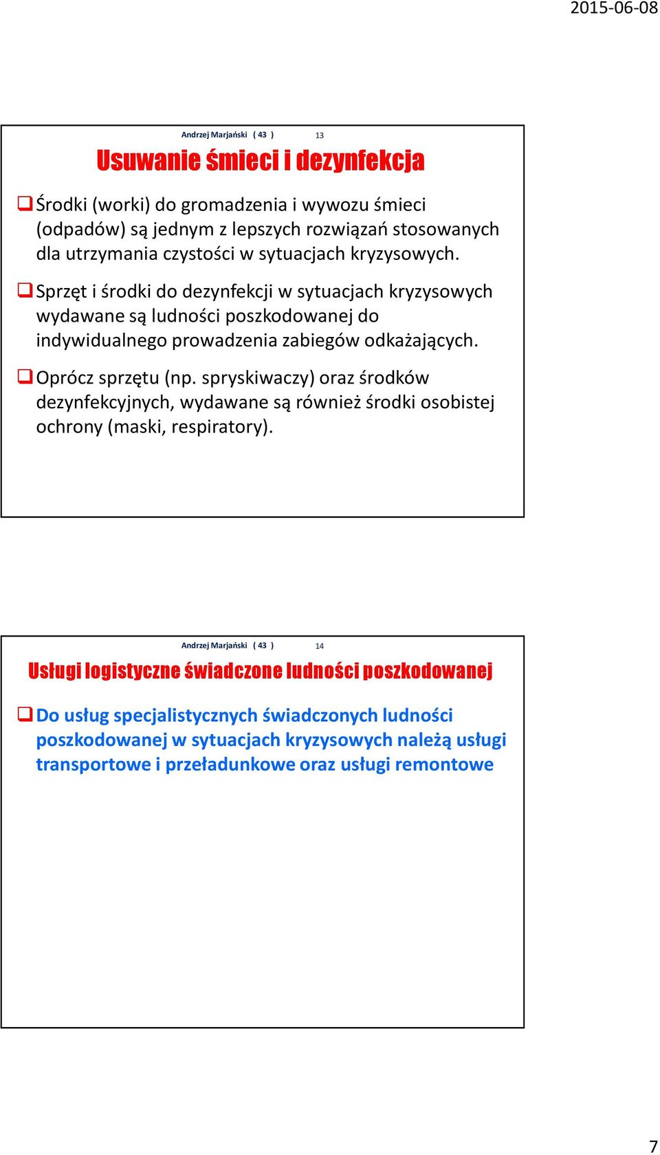 Oprócz sprzętu (np. spryskiwaczy) oraz środków dezynfekcyjnych, wydawane są również środki osobistej ochrony (maski, respiratory).