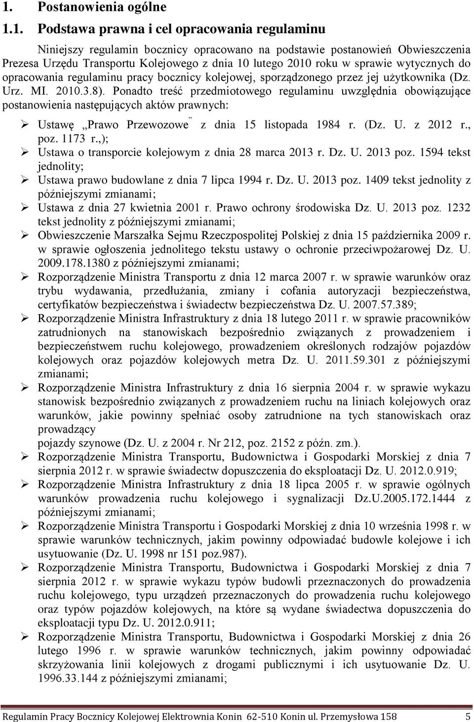 Ponadto treść przedmiotowego regulaminu uwzględnia obowiązujące postanowienia następujących aktów prawnych: Ustawę Prawo Przewozowe z dnia 15 listopada 1984 r. (Dz. U. z 2012 r., poz. 1173 r.