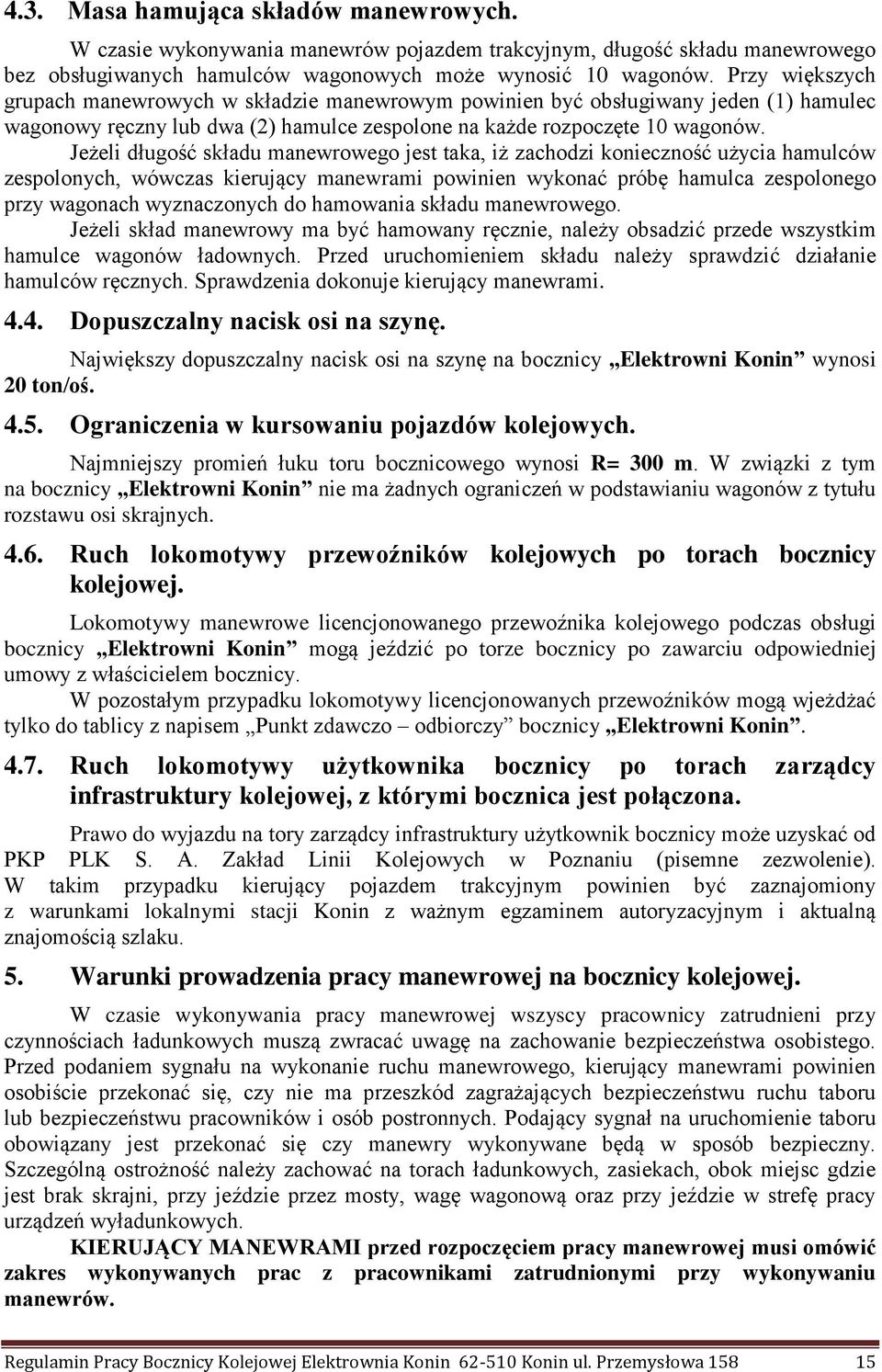 Jeżeli długość składu manewrowego jest taka, iż zachodzi konieczność użycia hamulców zespolonych, wówczas kierujący manewrami powinien wykonać próbę hamulca zespolonego przy wagonach wyznaczonych do