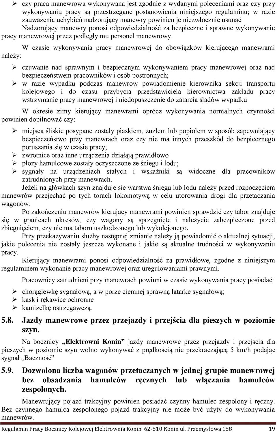 W czasie wykonywania pracy manewrowej do obowiązków kierującego manewrami należy: czuwanie nad sprawnym i bezpiecznym wykonywaniem pracy manewrowej oraz nad bezpieczeństwem pracowników i osób