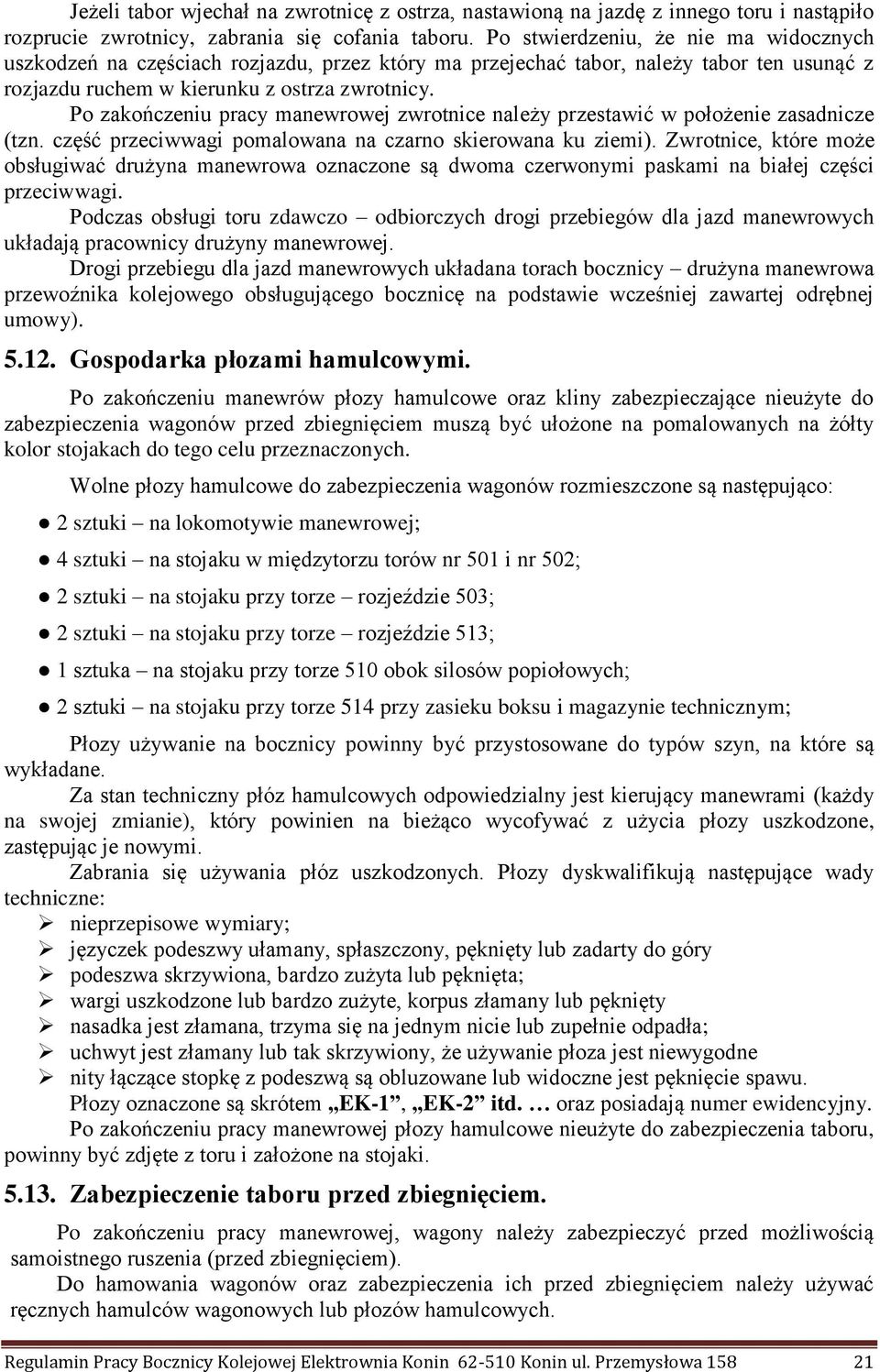 Po zakończeniu pracy manewrowej zwrotnice należy przestawić w położenie zasadnicze (tzn. część przeciwwagi pomalowana na czarno skierowana ku ziemi).