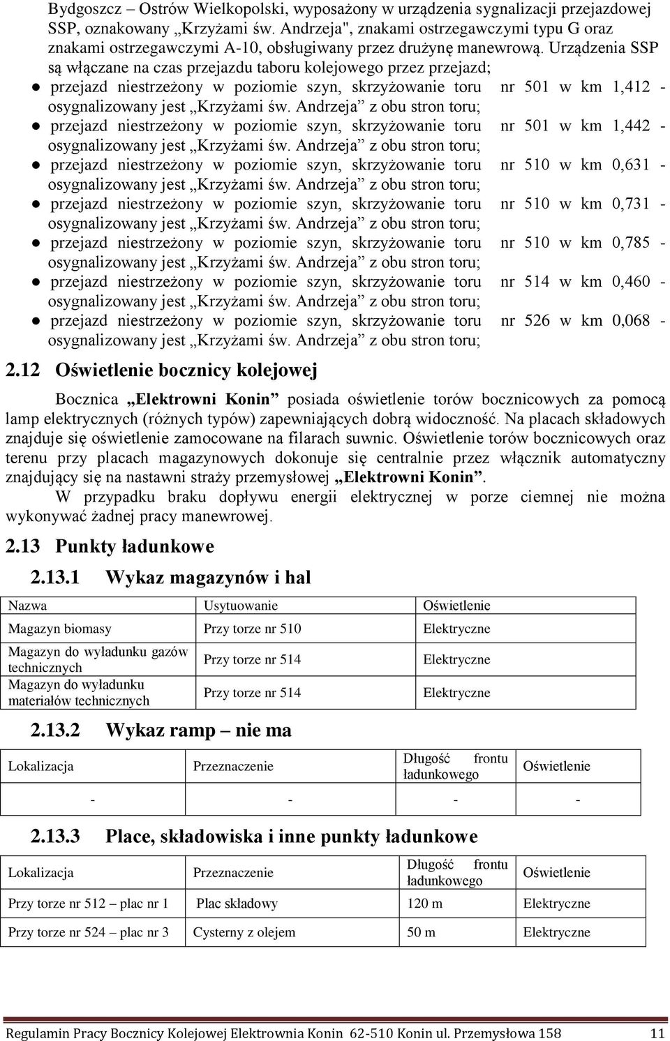 Urządzenia SSP są włączane na czas przejazdu taboru kolejowego przez przejazd; przejazd niestrzeżony w poziomie szyn, skrzyżowanie toru nr 501 w km 1,412 - osygnalizowany jest Krzyżami św.