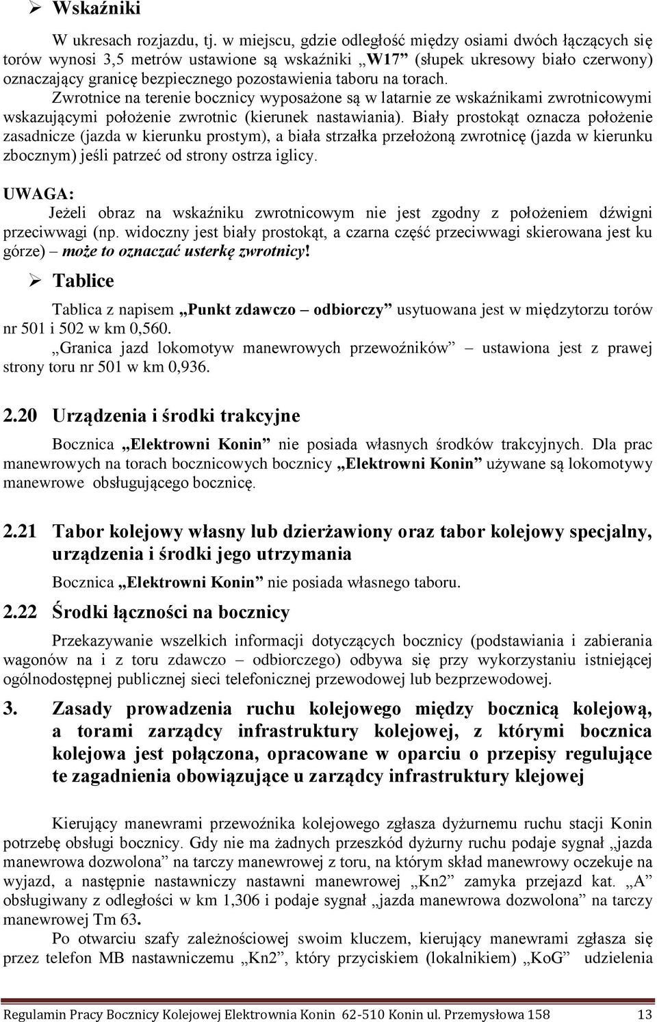 na torach. Zwrotnice na terenie bocznicy wyposażone są w latarnie ze wskaźnikami zwrotnicowymi wskazującymi położenie zwrotnic (kierunek nastawiania).