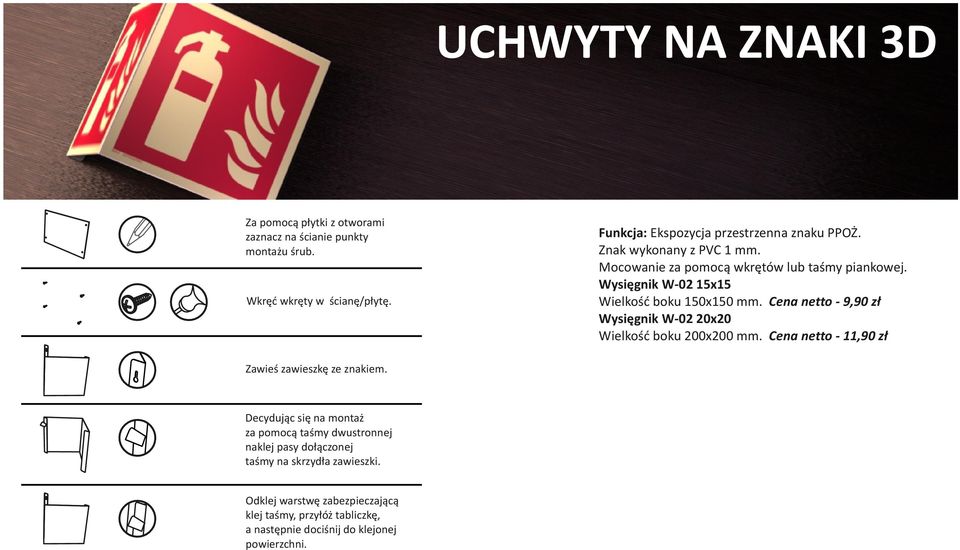 Odklej warstwę zabezpieczającą klej taśmy, przyłóż tabliczkę, a następnie dociśnij do klejonej powierzchni. Funkcja: Ekspozycja przestrzenna znaku PPOŻ.