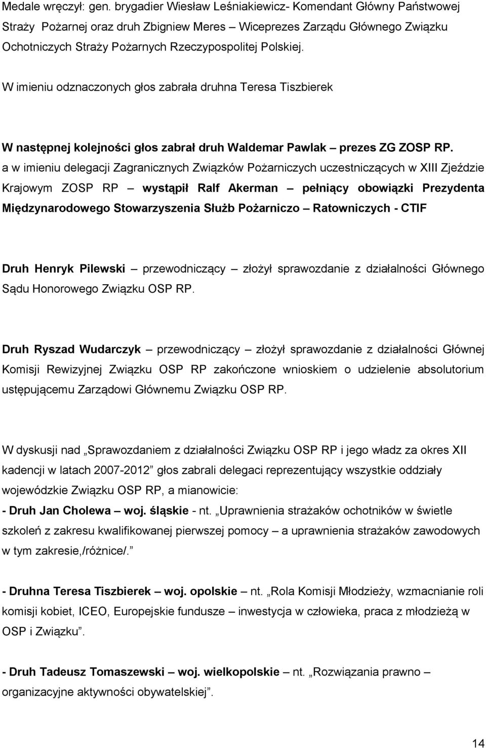 W imieniu odznaczonych głos zabrała druhna Teresa Tiszbierek W następnej kolejności głos zabrał druh Waldemar Pawlak prezes ZG ZOSP RP.