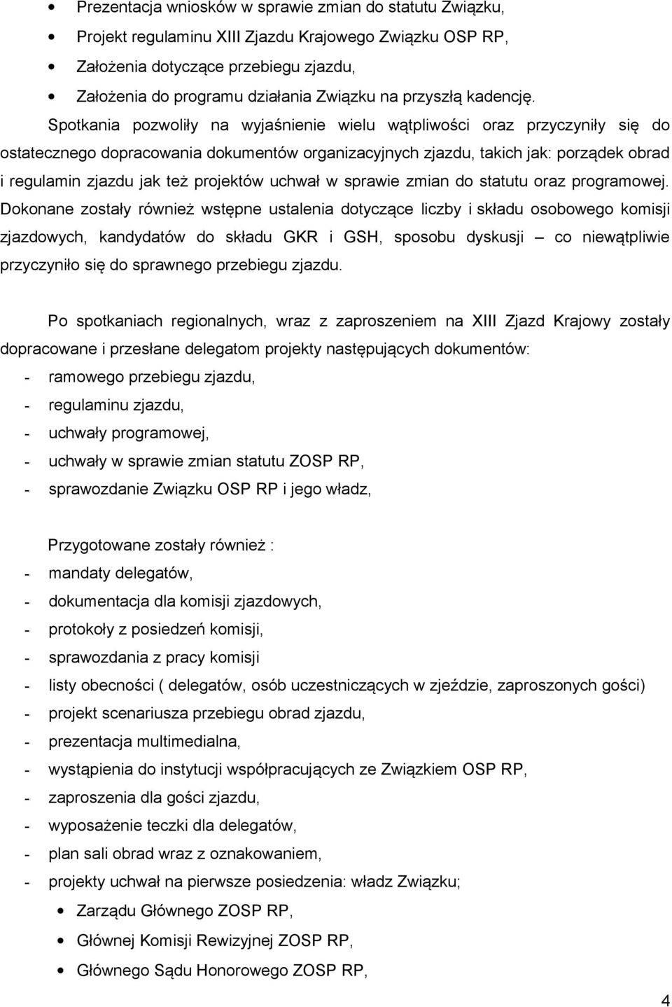 Spotkania pozwoliły na wyjaśnienie wielu wątpliwości oraz przyczyniły się do ostatecznego dopracowania dokumentów organizacyjnych zjazdu, takich jak: porządek obrad i regulamin zjazdu jak też