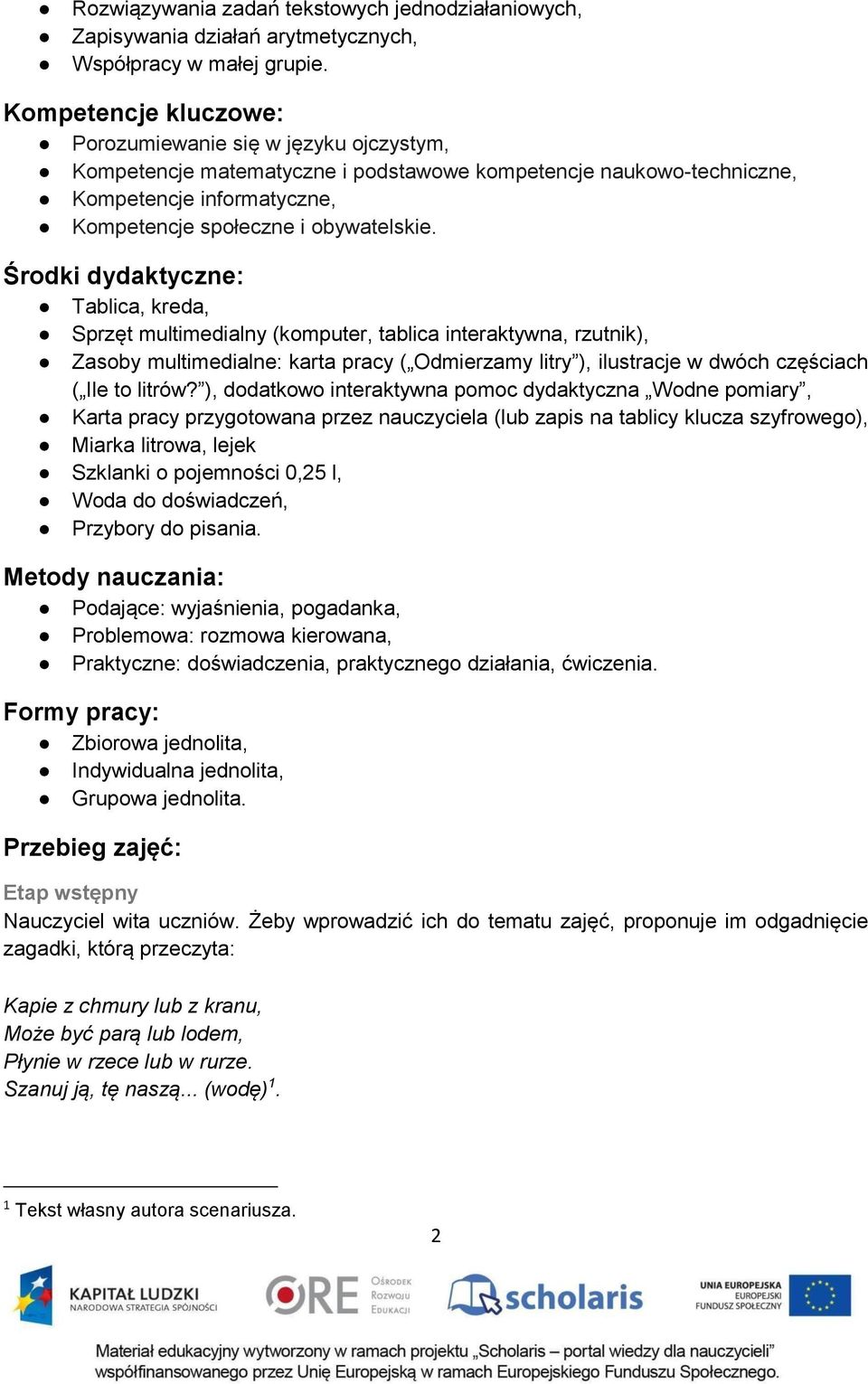 Środki dydaktyczne: Tablica, kreda, Sprzęt multimedialny (komputer, tablica interaktywna, rzutnik), Zasoby multimedialne: karta pracy ( Odmierzamy litry ), ilustracje w dwóch częściach ( Ile to