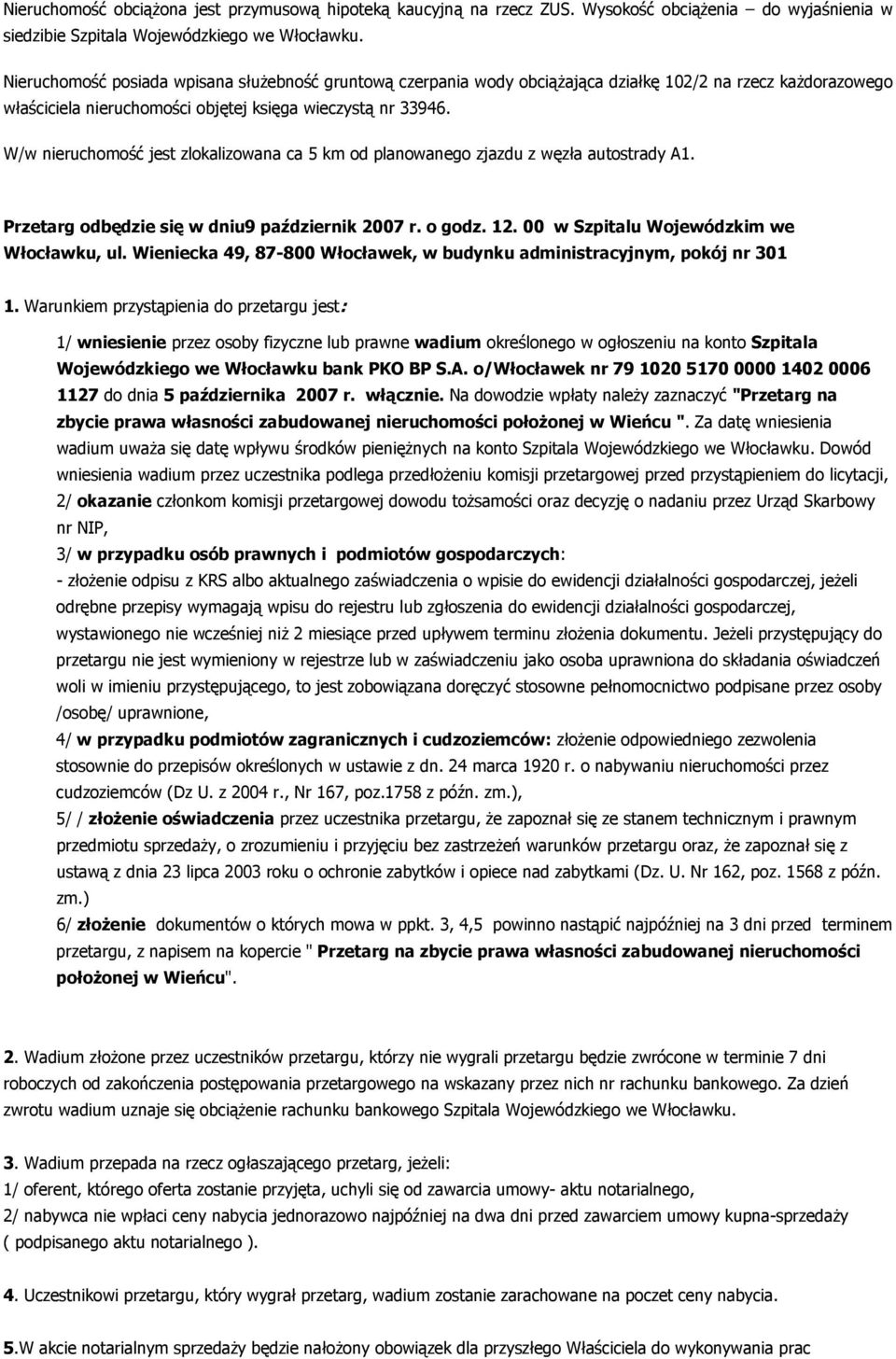 W/w nieruchomość jest zlokalizowana ca 5 km od planowanego zjazdu z węzła autostrady A1. Przetarg odbędzie się w dniu9 październik 2007 r. o godz. 12. 00 w Szpitalu Wojewódzkim we Włocławku, ul.