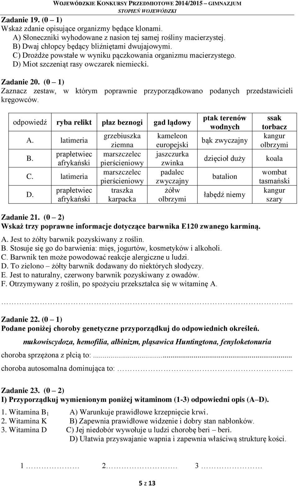 (0 1) Zaznacz zestaw, w którym poprawnie przyporządkowano podanych przedstawicieli kręgowców. odpowiedź ryba relikt płaz beznogi gad lądowy A. latimeria B. prapłetwiec afrykański C. latimeria D.