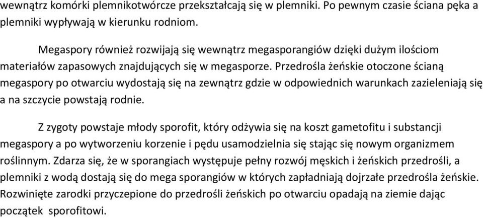 Przedrośla żeoskie otoczone ścianą megaspory po otwarciu wydostają się na zewnątrz gdzie w odpowiednich warunkach zazieleniają się a na szczycie powstają rodnie.