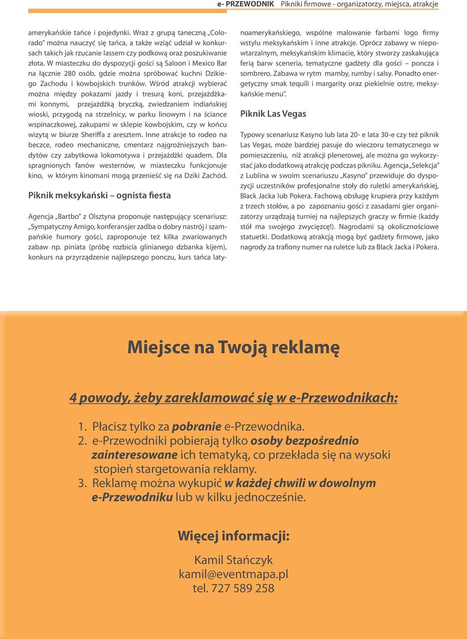 Wśród atrakcji wybierać można między pokazami jazdy i tresurą koni, przejażdżkami konnymi, przejażdżką bryczką, zwiedzaniem indiańskiej wioski, przygodą na strzelnicy, w parku linowym i na ściance