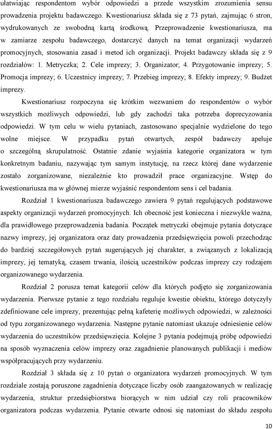 Przeprowadzenie kwestionariusza, ma w zamiarze zespołu badawczego, dostarczyć danych na temat organizacji wydarzeń promocyjnych, stosowania zasad i metod ich organizacji.