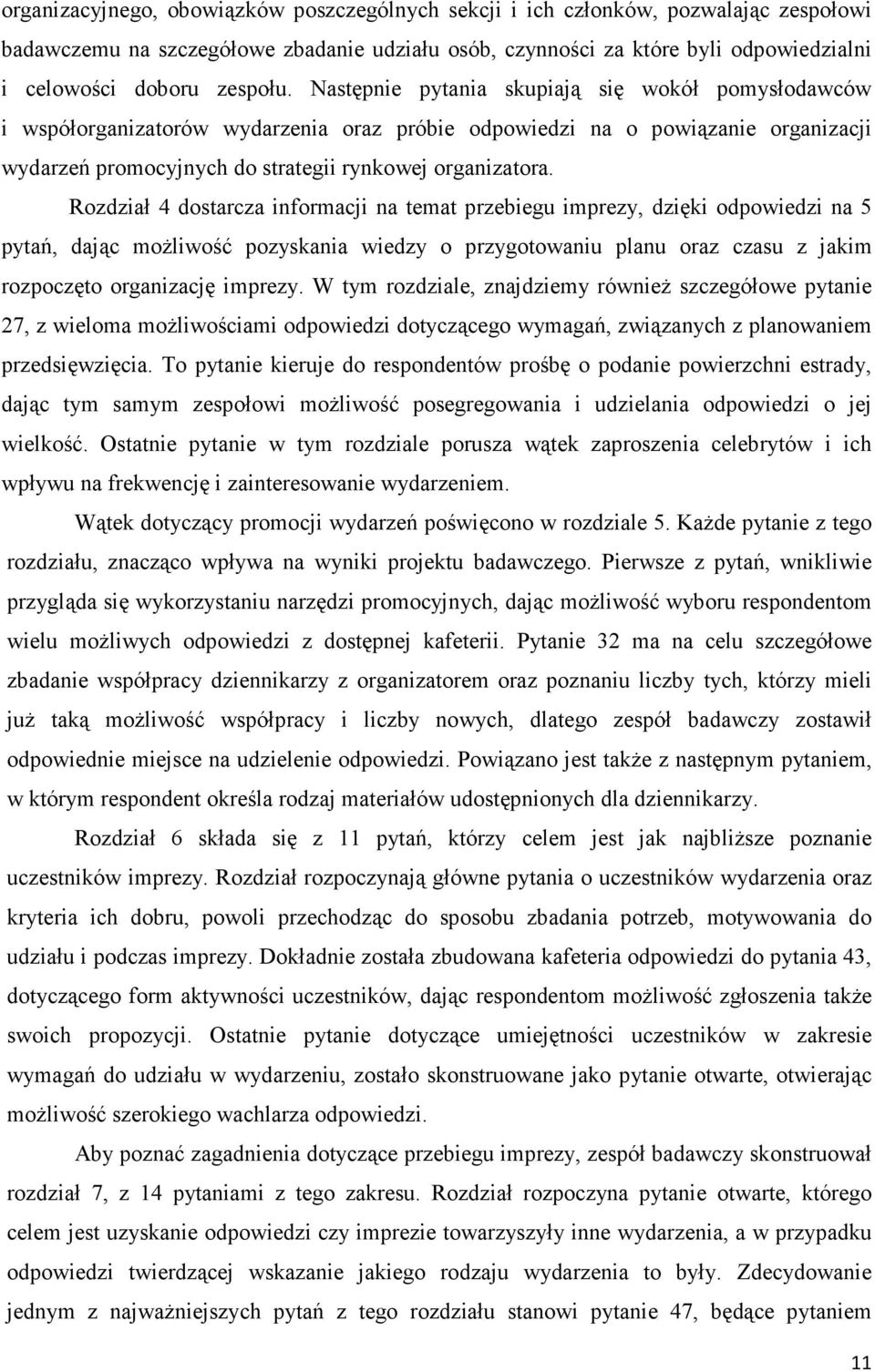 Rozdział 4 dostarcza informacji na temat przebiegu imprezy, dzięki odpowiedzi na 5 pytań, dając moŝliwość pozyskania wiedzy o przygotowaniu planu oraz czasu z jakim rozpoczęto organizację imprezy.