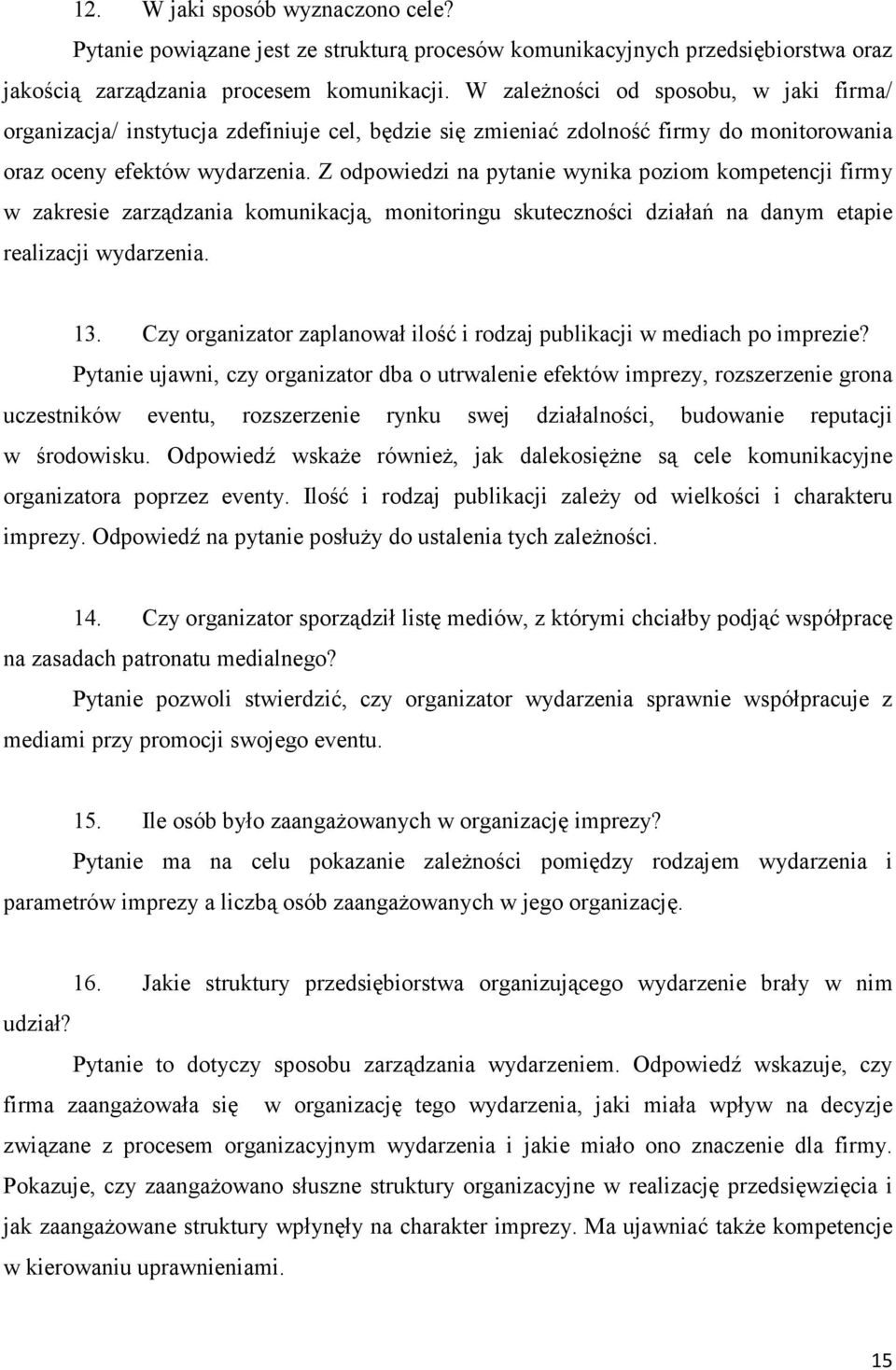 Z odpowiedzi na pytanie wynika poziom kompetencji firmy w zakresie zarządzania komunikacją, monitoringu skuteczności działań na danym etapie realizacji wydarzenia. 13.