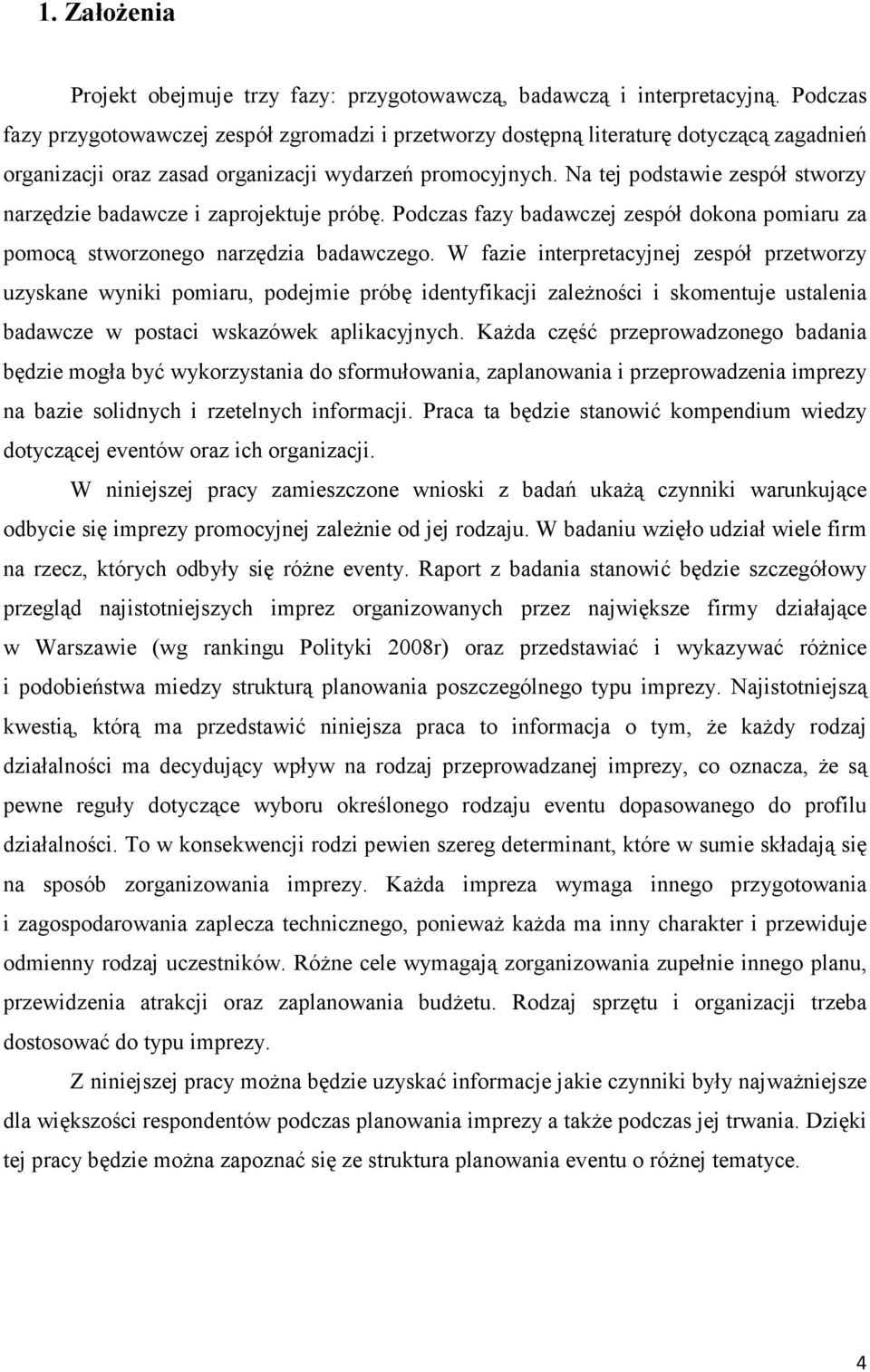 Na tej podstawie zespół stworzy narzędzie badawcze i zaprojektuje próbę. Podczas fazy badawczej zespół dokona pomiaru za pomocą stworzonego narzędzia badawczego.