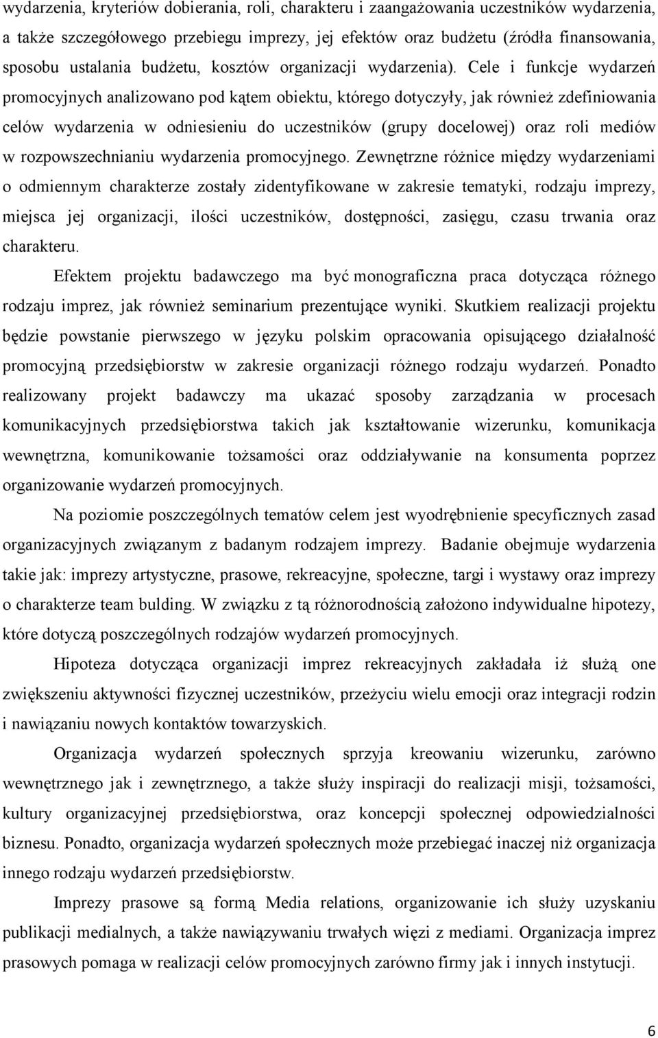 Cele i funkcje wydarzeń promocyjnych analizowano pod kątem obiektu, którego dotyczyły, jak równieŝ zdefiniowania celów wydarzenia w odniesieniu do uczestników (grupy docelowej) oraz roli mediów w