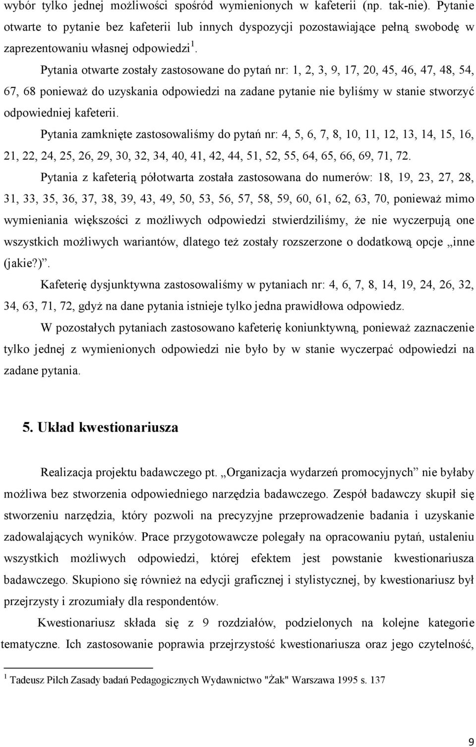 Pytania otwarte zostały zastosowane do pytań nr: 1, 2, 3, 9, 17, 20, 45, 46, 47, 48, 54, 67, 68 poniewaŝ do uzyskania odpowiedzi na zadane pytanie nie byliśmy w stanie stworzyć odpowiedniej kafeterii.