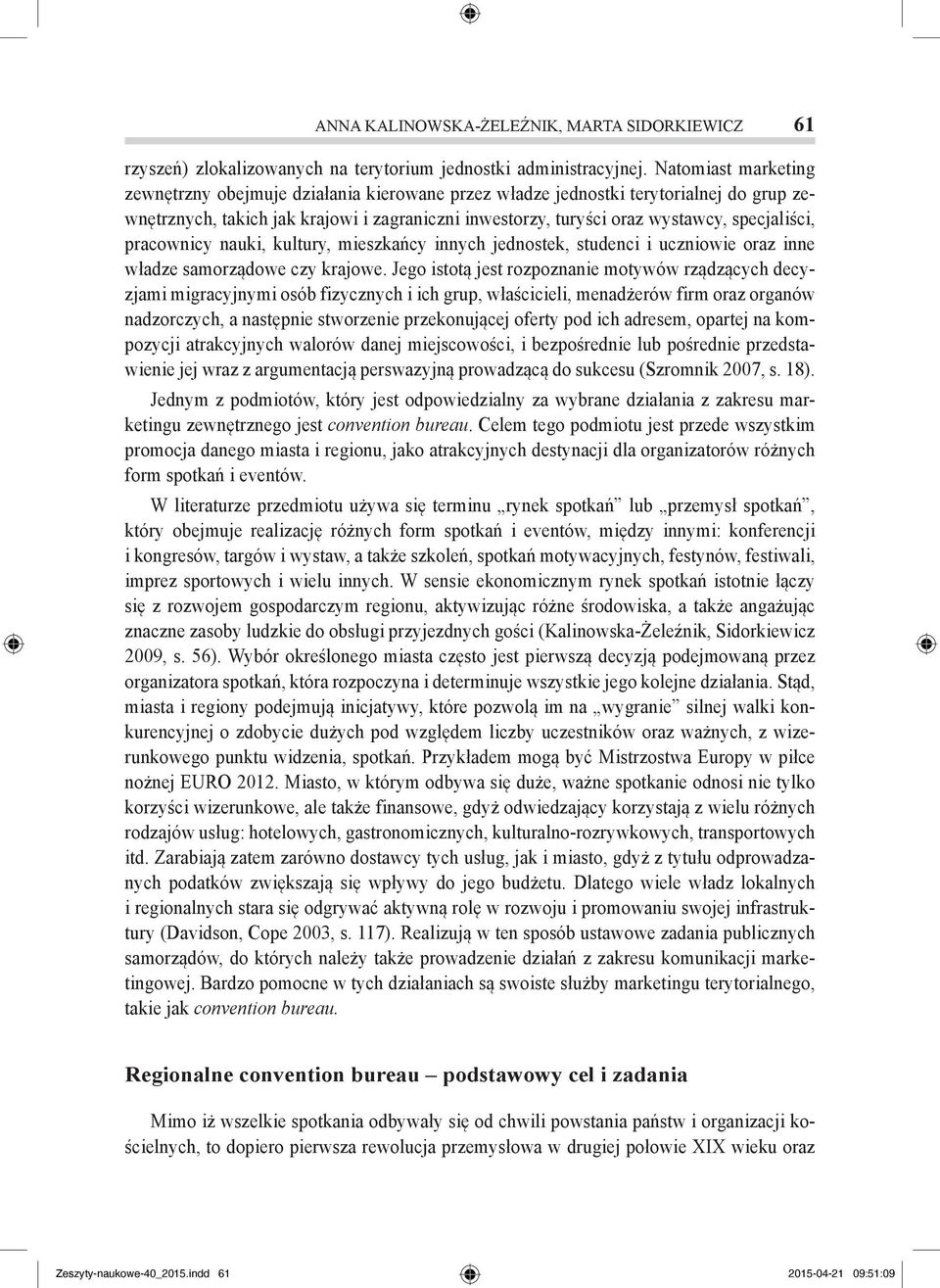 pracownicy nauki, kultury, mieszkańcy innych jednostek, studenci i uczniowie oraz inne władze samorządowe czy krajowe.