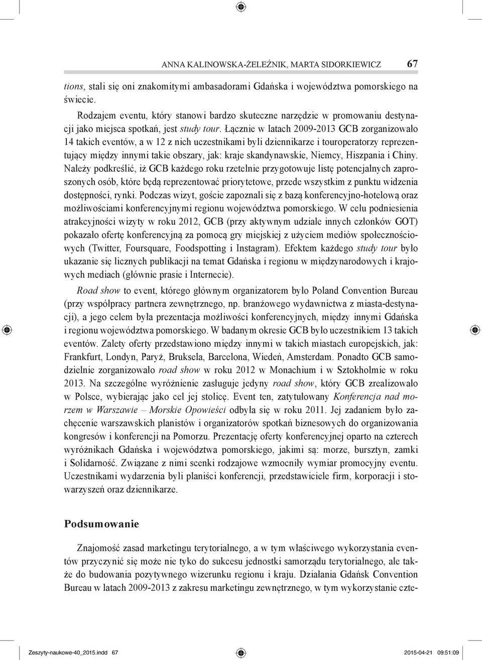 Łącznie w latach 2009-2013 GCB zorganizowało 14 takich eventów, a w 12 z nich uczestnikami byli dziennikarze i touroperatorzy reprezentujący między innymi takie obszary, jak: kraje skandynawskie,