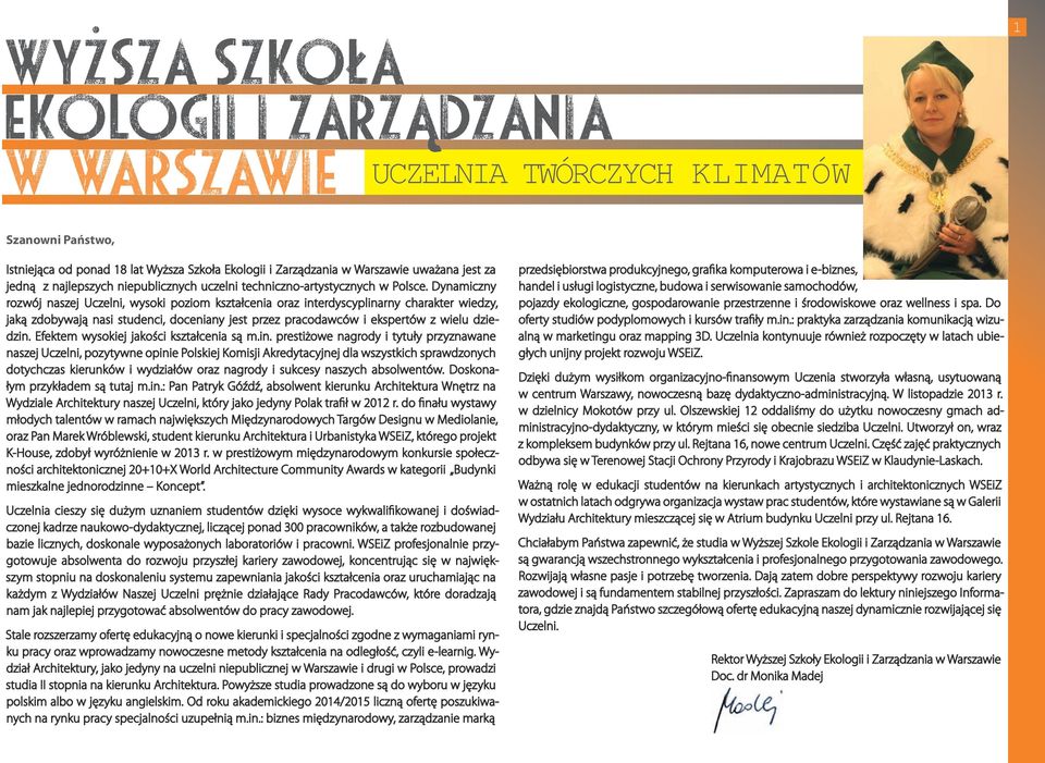 Dynamiczny rozwój naszej Uczelni, wysoki poziom kształcenia oraz interdyscyplinarny charakter wiedzy, jaką zdobywają nasi studenci, doceniany jest przez pracodawców i ekspertów z wielu dziedzin.