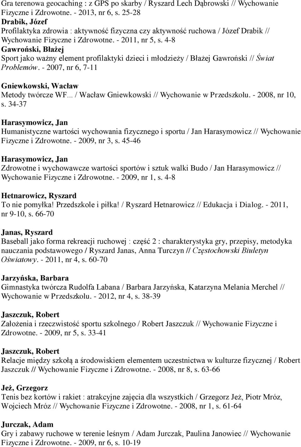 4-8 Gawroński, Błażej Sport jako ważny element profilaktyki dzieci i młodzieży / Błażej Gawroński // Świat Problemów. - 2007, nr 6, 7-11 Gniewkowski, Wacław Metody twórcze WF.