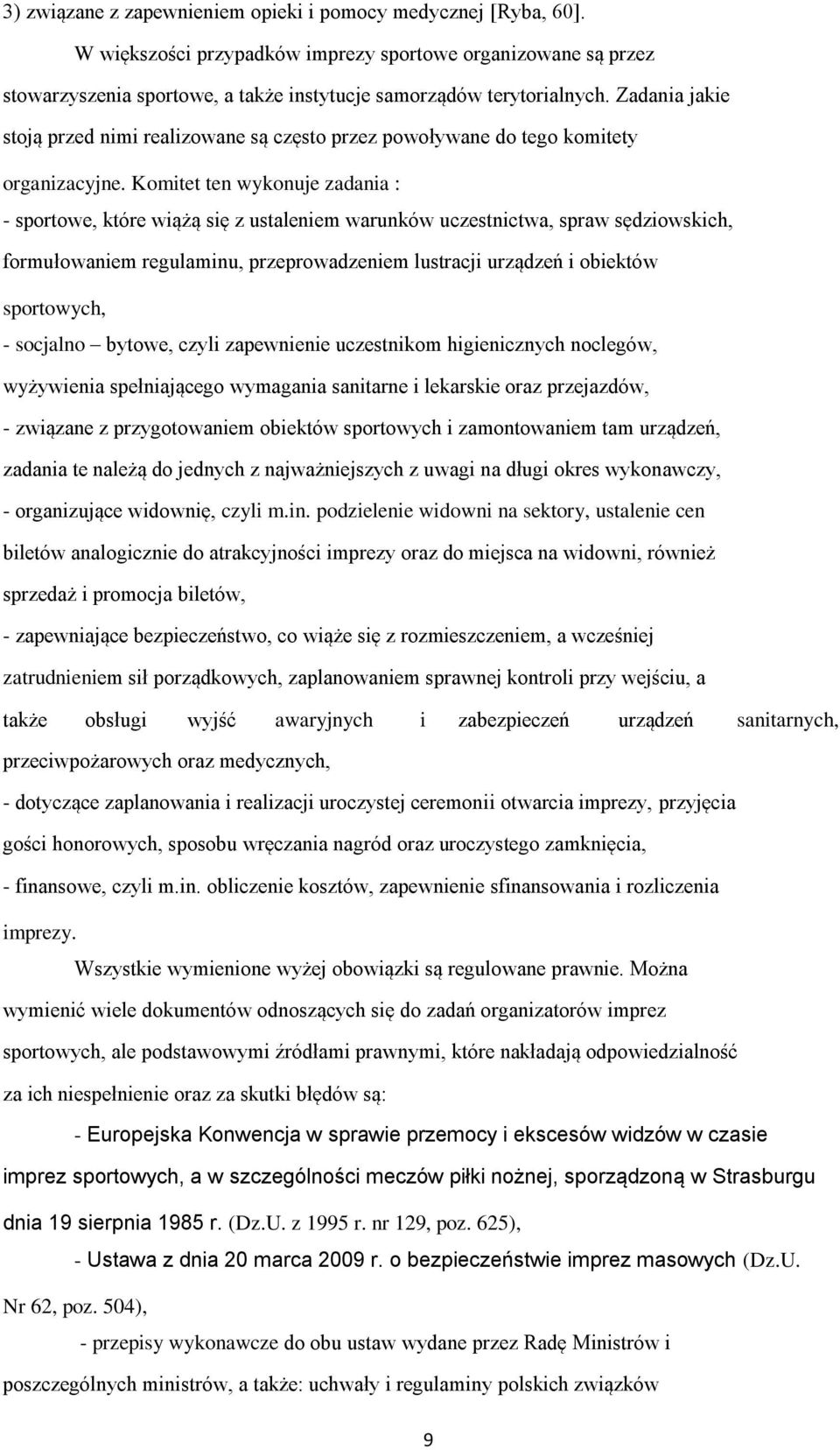 Komitet ten wykonuje zadania : - sportowe, które wiążą się z ustaleniem warunków uczestnictwa, spraw sędziowskich, formułowaniem regulaminu, przeprowadzeniem lustracji urządzeń i obiektów sportowych,