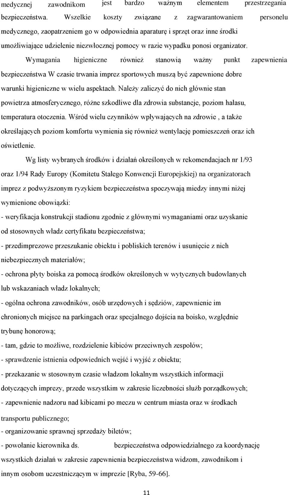 ponosi organizator. Wymagania higieniczne również stanowią ważny punkt zapewnienia bezpieczeństwa W czasie trwania imprez sportowych muszą być zapewnione dobre warunki higieniczne w wielu aspektach.