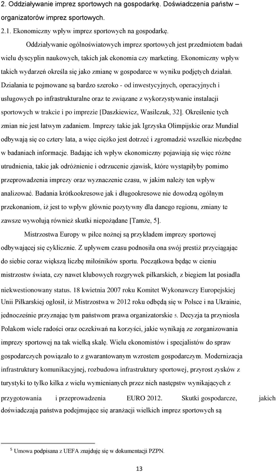 Ekonomiczny wpływ takich wydarzeń określa się jako zmianę w gospodarce w wyniku podjętych działań.