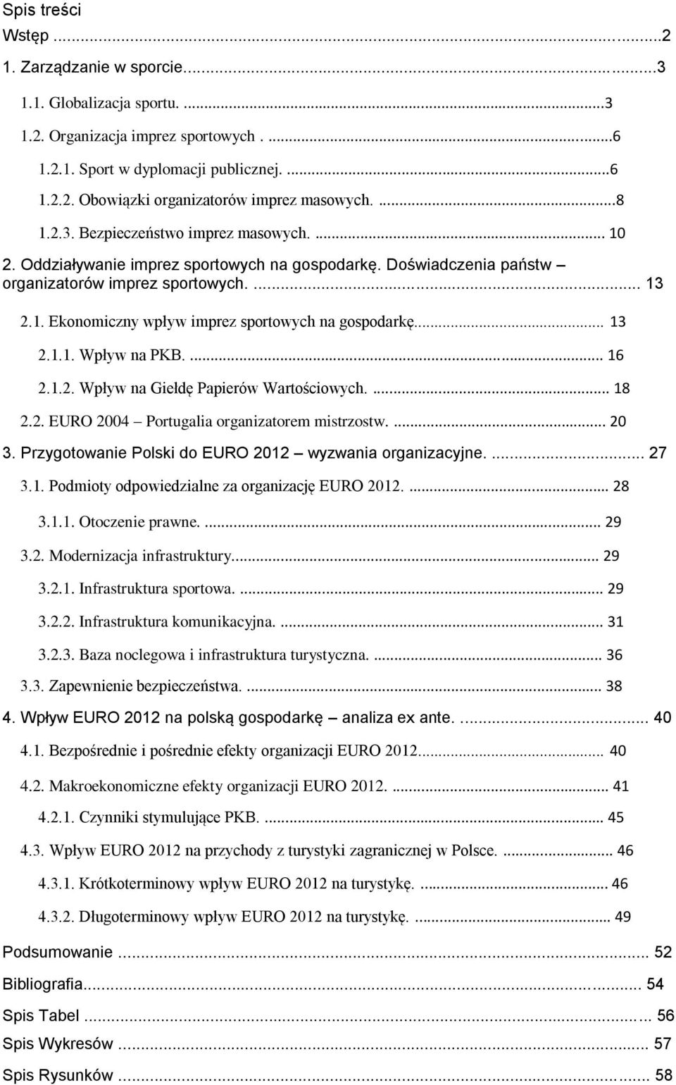 .. 13 2.1.1. Wpływ na PKB.... 16 2.1.2. Wpływ na Giełdę Papierów Wartościowych.... 18 2.2. EURO 2004 Portugalia organizatorem mistrzostw.... 20 3.