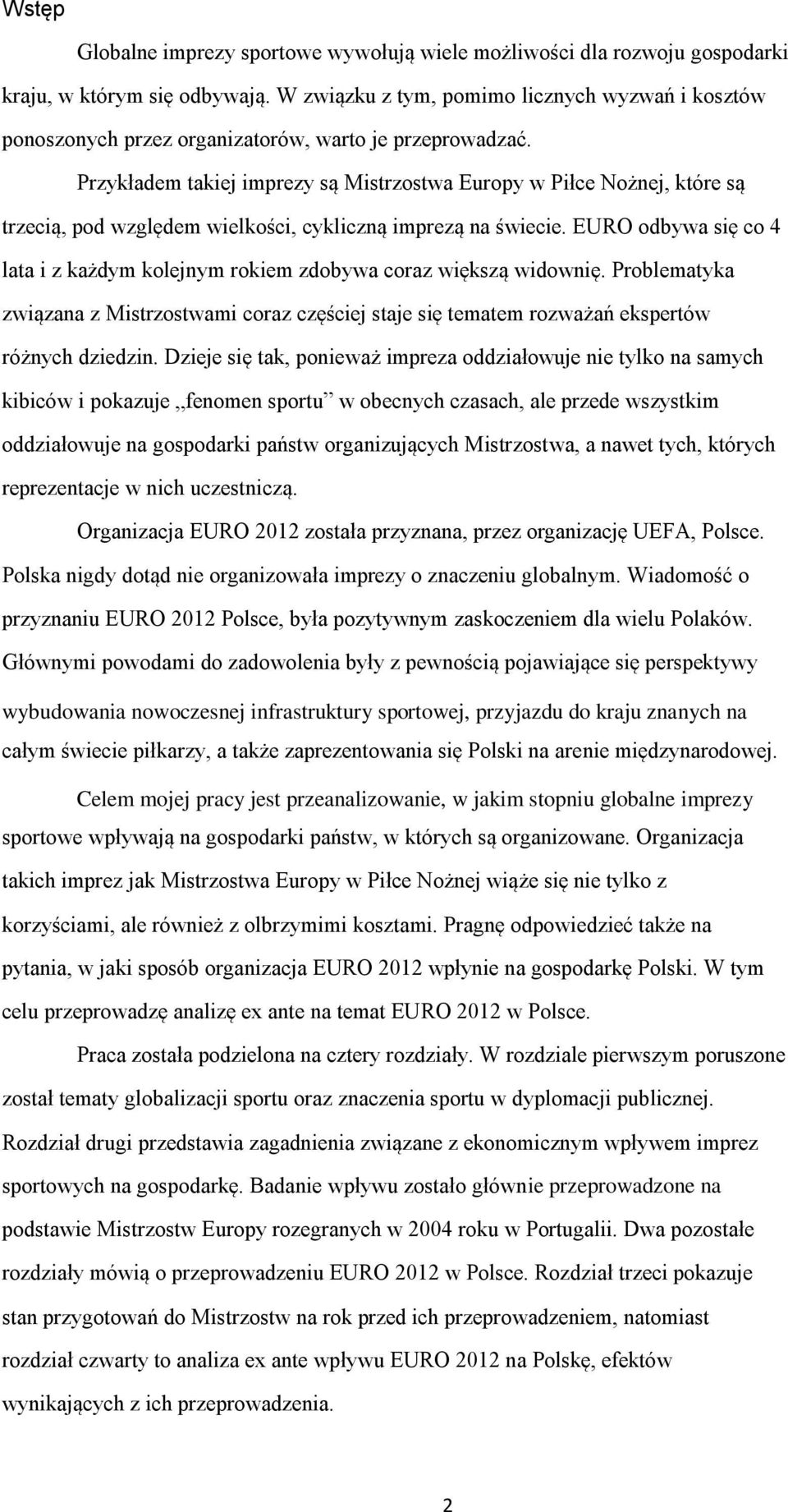 Przykładem takiej imprezy są Mistrzostwa Europy w Piłce Nożnej, które są trzecią, pod względem wielkości, cykliczną imprezą na świecie.