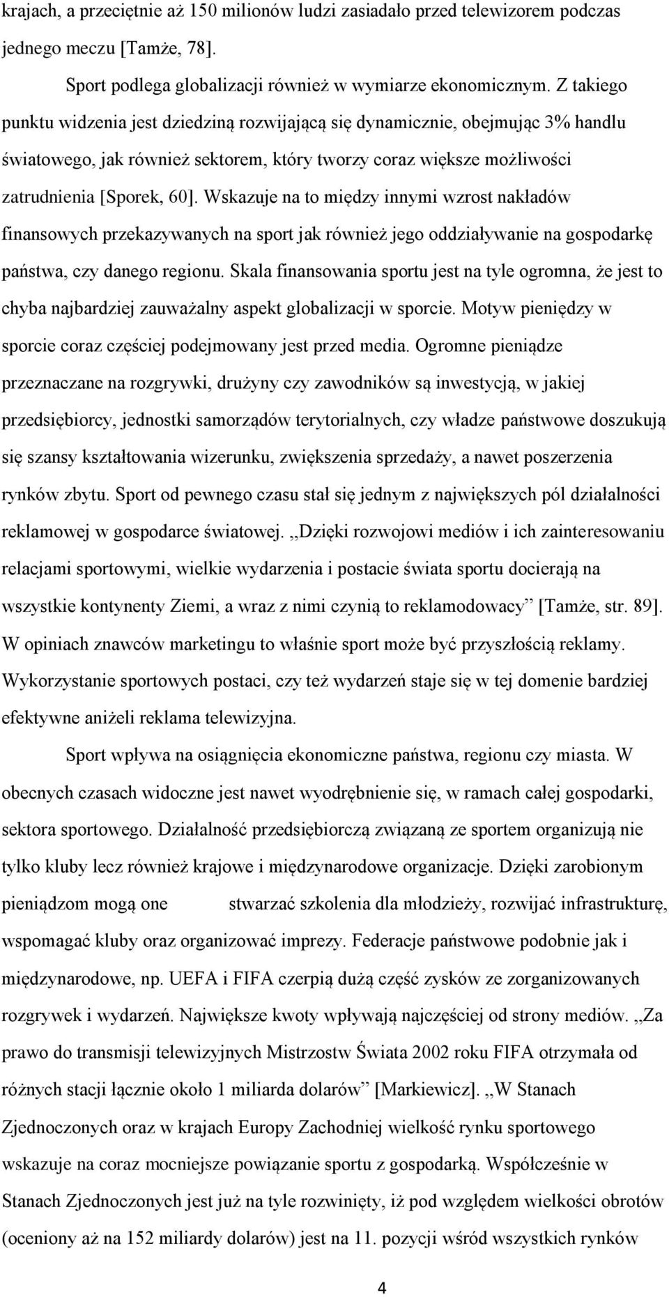 Wskazuje na to między innymi wzrost nakładów finansowych przekazywanych na sport jak również jego oddziaływanie na gospodarkę państwa, czy danego regionu.