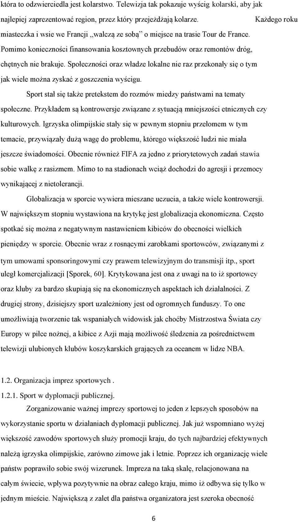 Społeczności oraz władze lokalne nie raz przekonały się o tym jak wiele można zyskać z goszczenia wyścigu. Sport stał się także pretekstem do rozmów miedzy państwami na tematy społeczne.