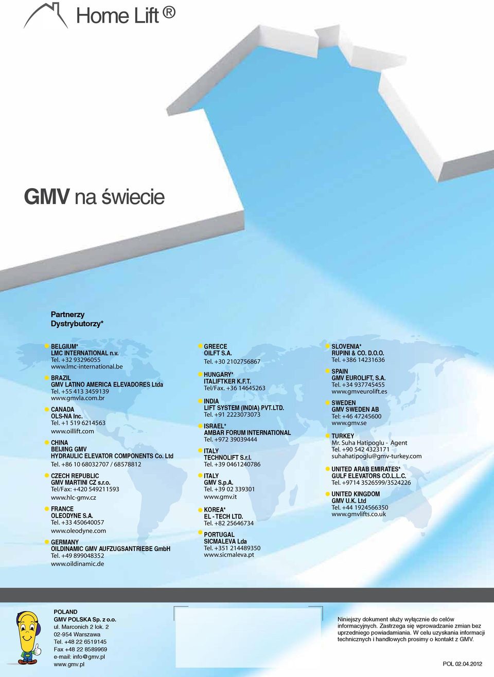 hlc-gmv.cz FRANCE OLEODYNE S.A. Tel. + 06007 www.oleodyne.com GERMANY OILDINAMIC GMV AUFZUGSANTRIEBE GmbH Tel. +9 899082 www.oildinamic.de GREECE OILFT S.A. Tel. +0 210276867 HUNGARY* ITALIFTKER K.F.T. Tel/Fax.