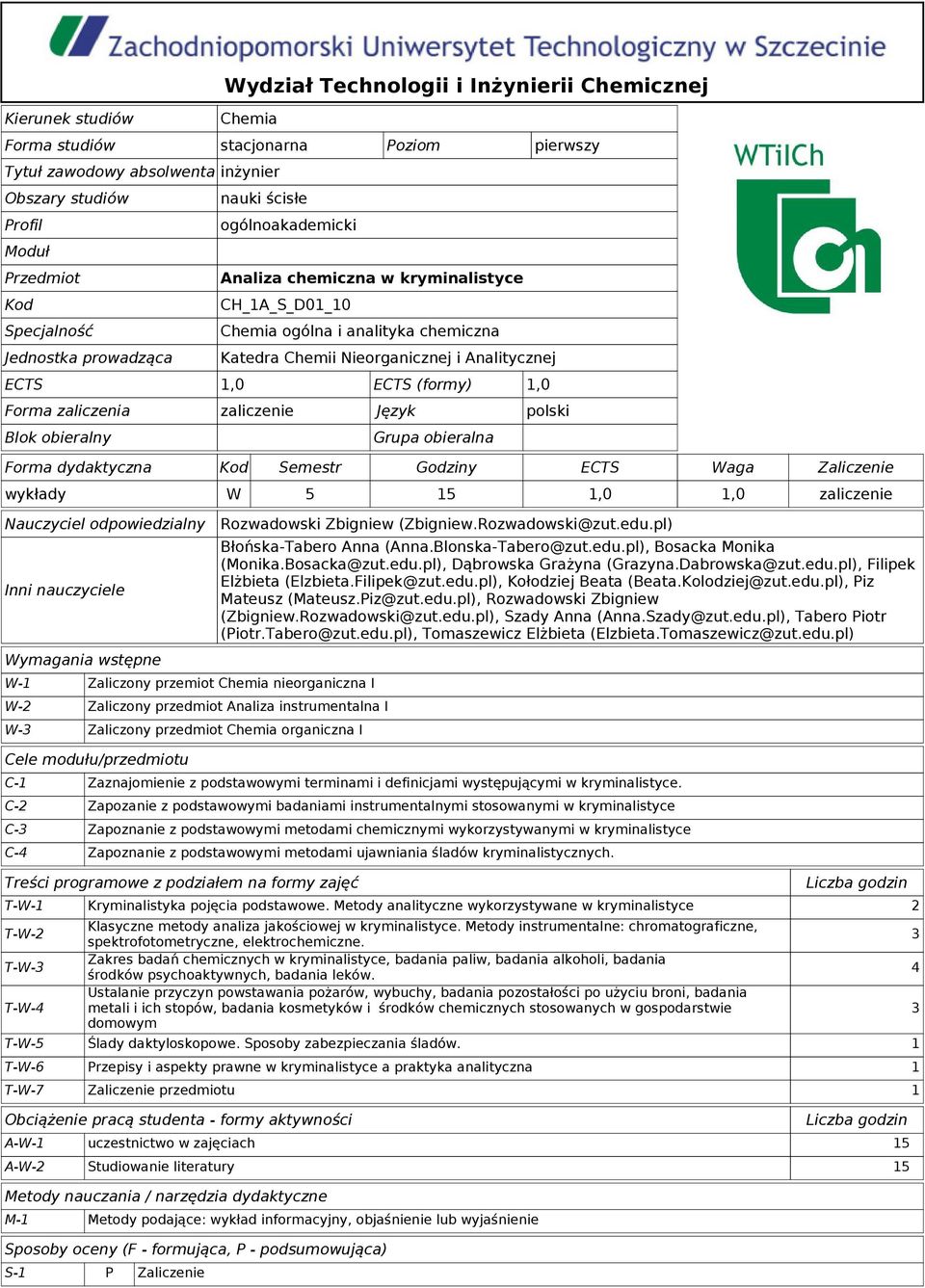 Język Grupa obieralna pierwszy Forma dydaktyczna Kod Semestr Godziny ECTS Waga Zaliczenie wykłady W 5 15 1,0 1,0 zaliczenie Nauczyciel odpowiedzialny Inni nauczyciele Wymagania wstępne W-1 Zaliczony