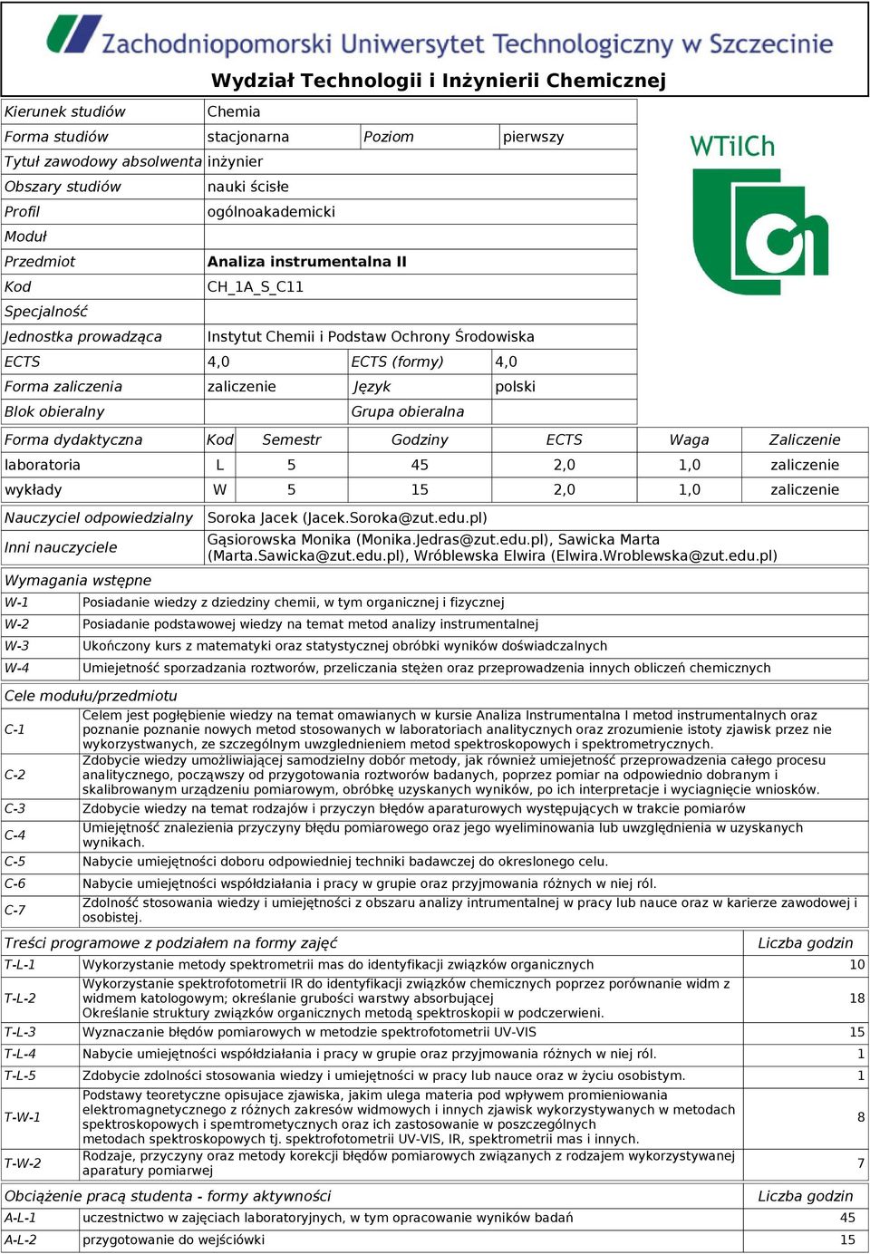 Semestr Godziny ECTS Waga Zaliczenie laboratoria L 5 45,0 1,0 zaliczenie wykłady W 5 15,0 1,0 zaliczenie Nauczyciel odpowiedzialny Inni nauczyciele Wymagania wstępne Soroka Jacek (Jacek.Soroka@zut.