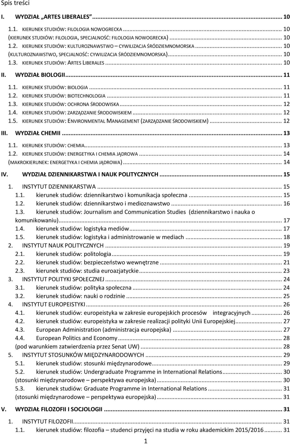 WYDZIAŁ BIOLOGII... 11 1.1. KIERUNEK STUDIÓW: BIOLOGIA... 11 1.2. KIERUNEK STUDIÓW: BIOTECHNOLOGIA... 11 1.3. KIERUNEK STUDIÓW: OCHRONA ŚRODOWISKA... 12 1.4.