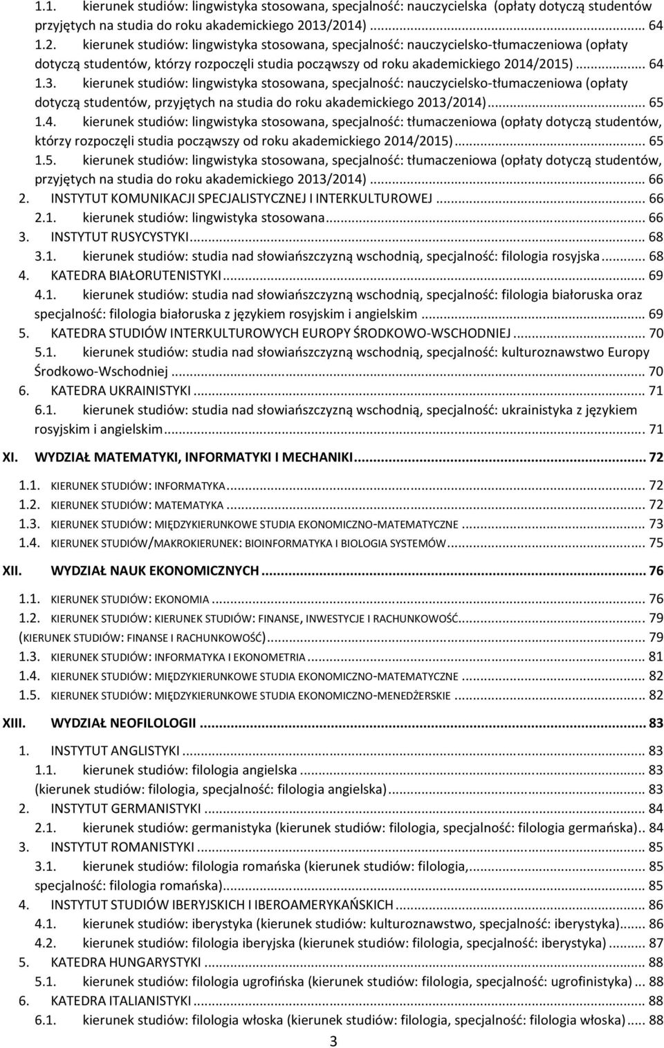 .. 64 1.3. kierunek studiów: lingwistyka stosowana, specjalność: nauczycielsko-tłumaczeniowa (opłaty dotyczą studentów, przyjętych na studia do roku akademickiego 2013/2014)... 65 1.4. kierunek studiów: lingwistyka stosowana, specjalność: tłumaczeniowa (opłaty dotyczą studentów, którzy rozpoczęli studia począwszy od roku akademickiego 2014/2015).